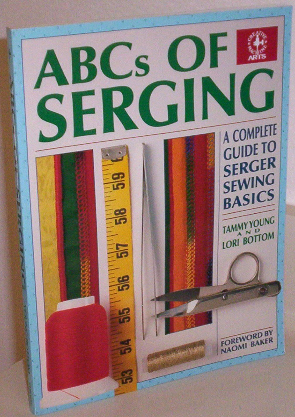 ABCs of Serging: A Complete Guide To Serger Sewing Basics (Creative Machine Arts Series),New