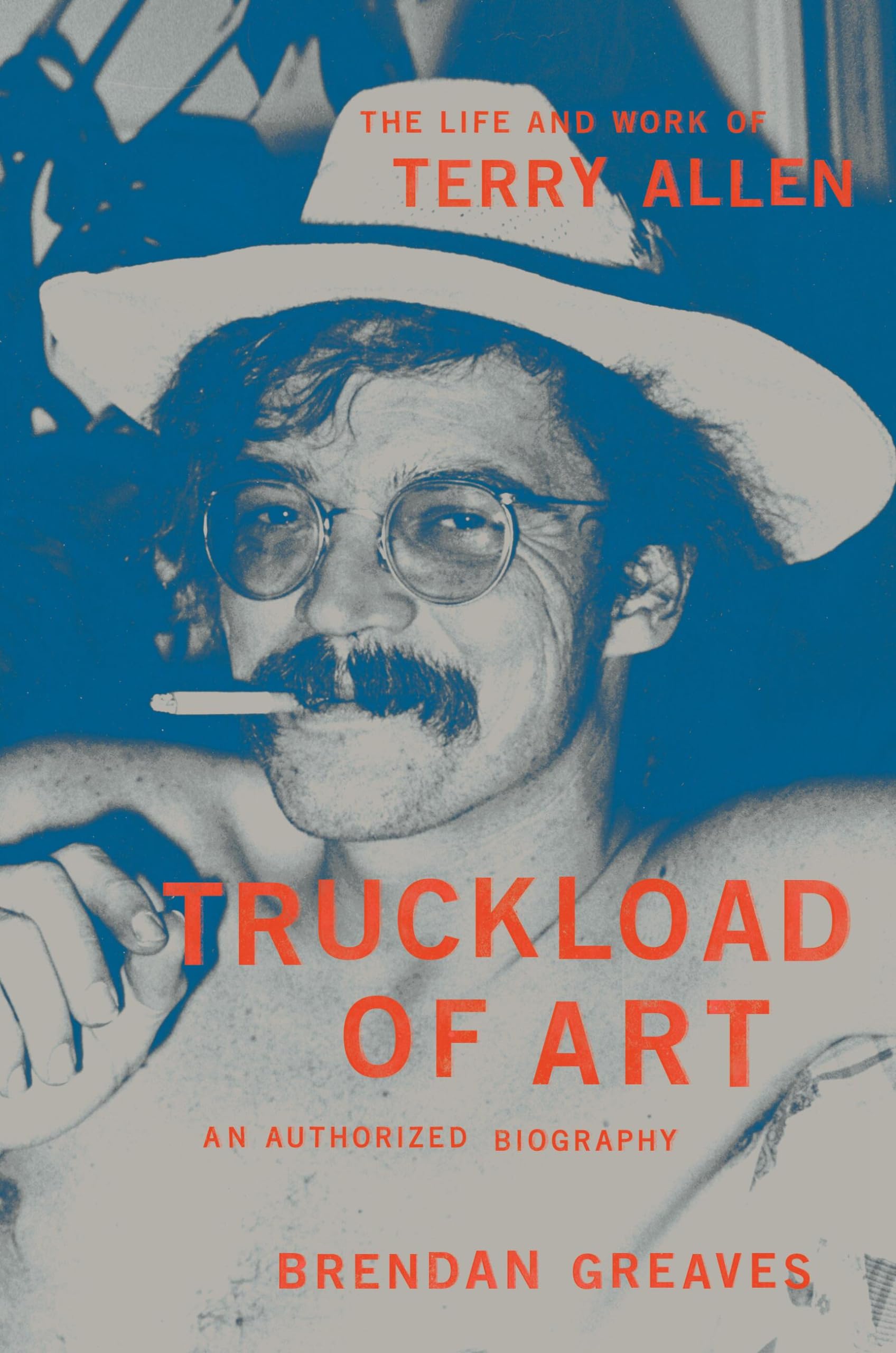 Truckload Of Art: The Life And Work Of Terry Allenan Authorized Biography,New