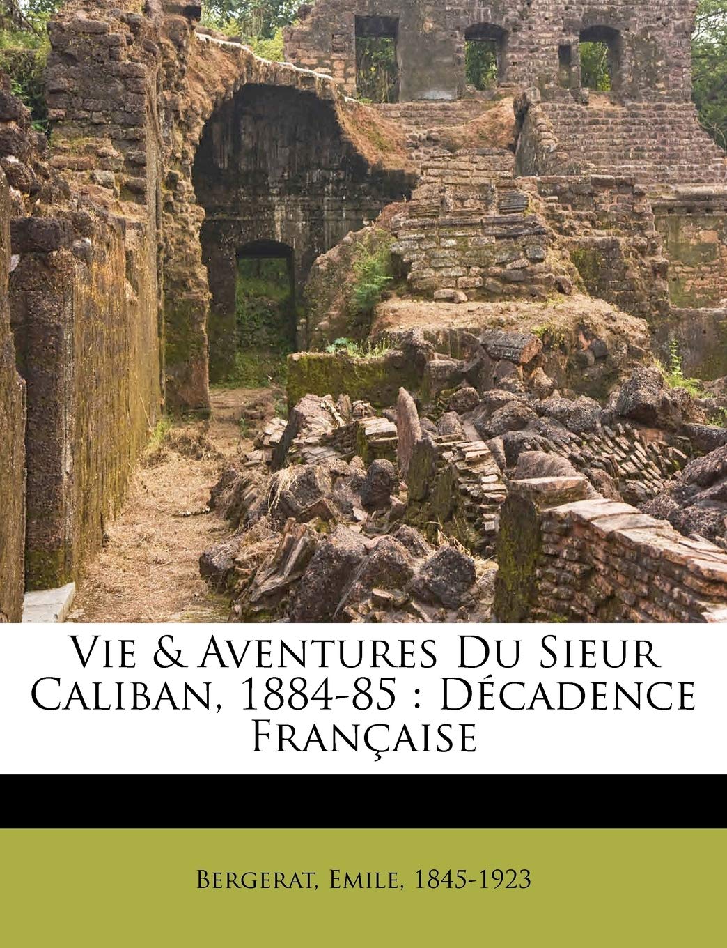 Vie & Aventures Du Sieur Caliban, 188485: Dcadence Franaise (French Edition),Used
