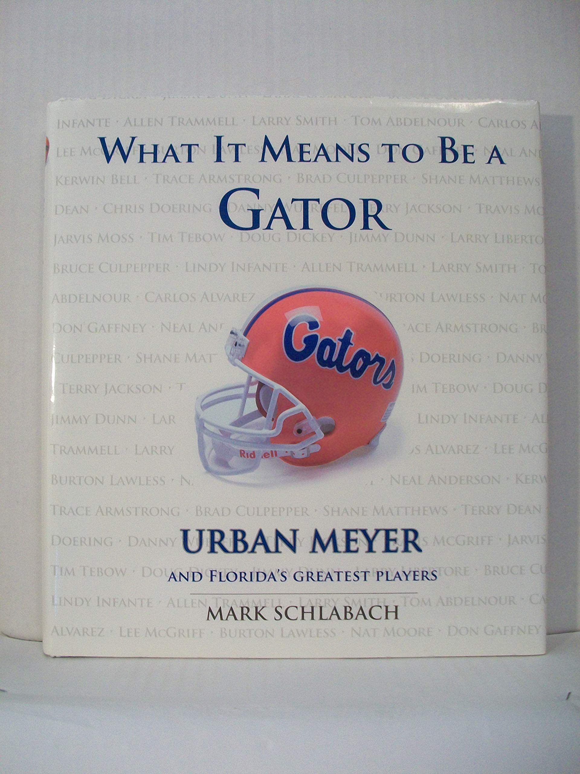What It Means to Be a Gator: Urban Meyer and Florida's Greatest Players,Used
