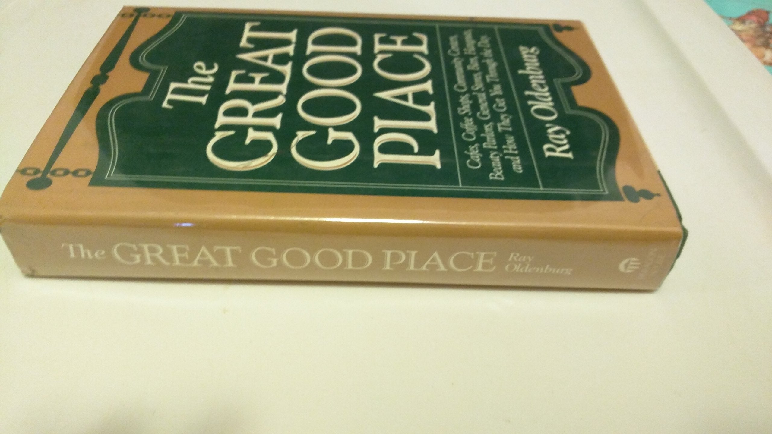 The Great Good Place: Cafes, Coffee Shops, Community Centers, Beauty Parlors, General Stores, Bars, Hangouts and How They Get Yo,Used