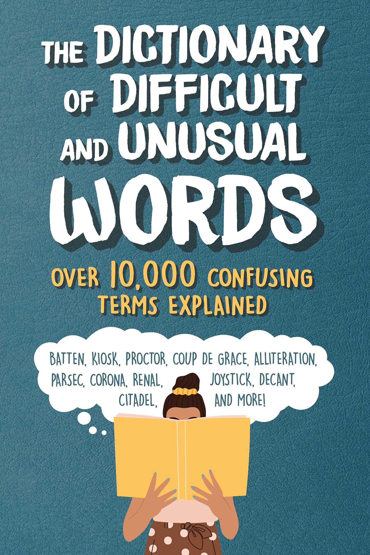 The Dictionary of Difficult and Unusual Words: Over 10,000 Confusing Terms Explained,Used