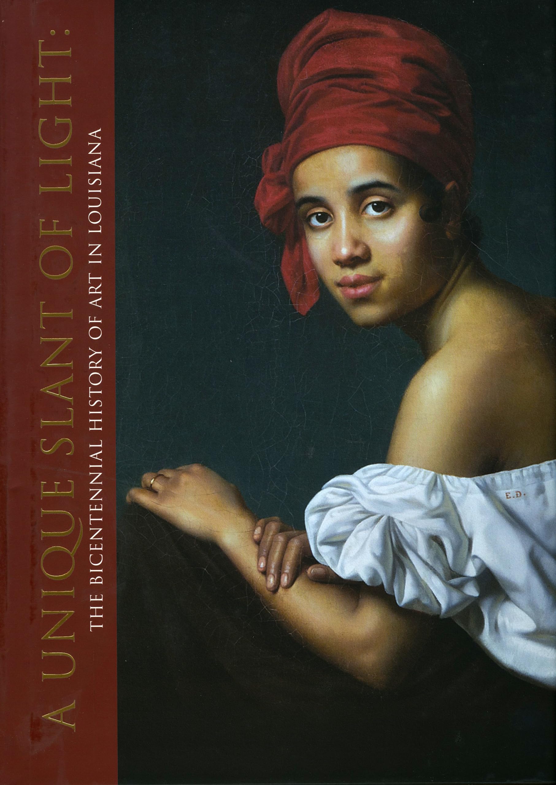 A Unique Slant Of Light: The Bicentennial History Of Art In Louisiana,Used