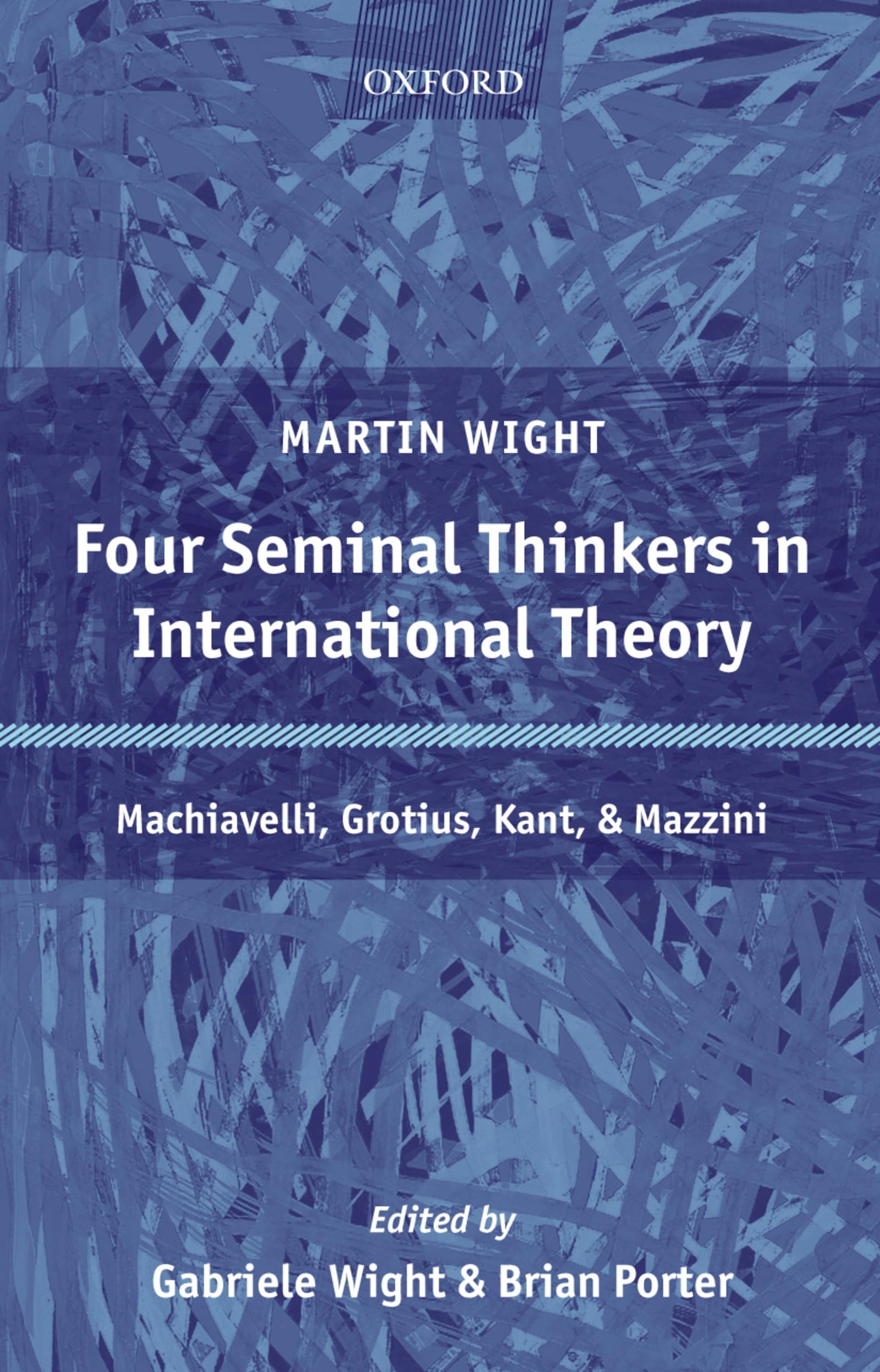 Four Seminal Thinkers In International Theory: Machiavelli, Grotius, Kant, And Mazzini