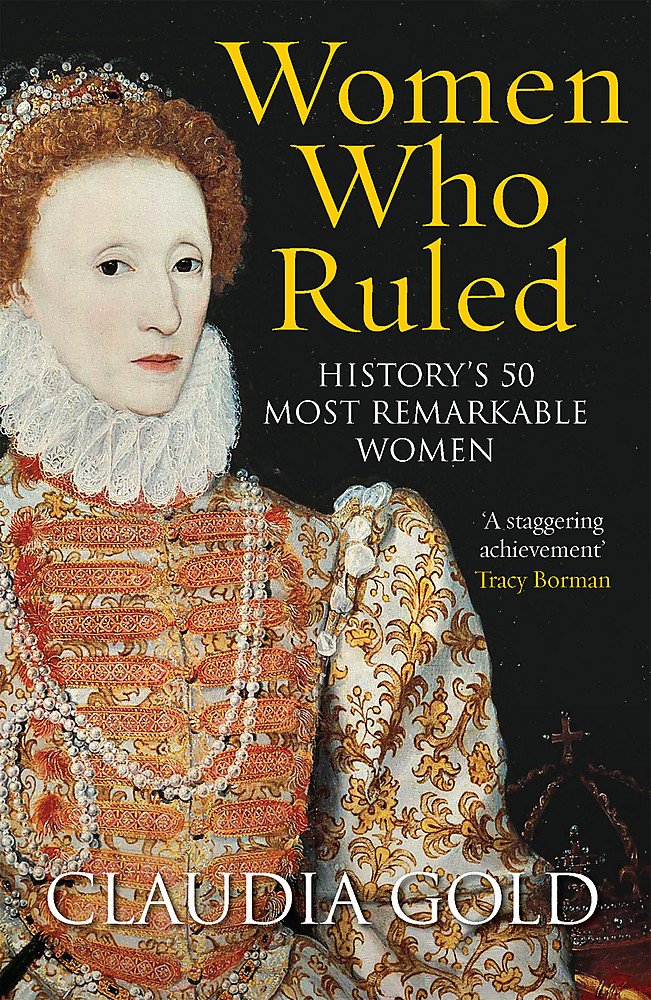 Women Who Ruled: History'S 50 Most Remarkable Women