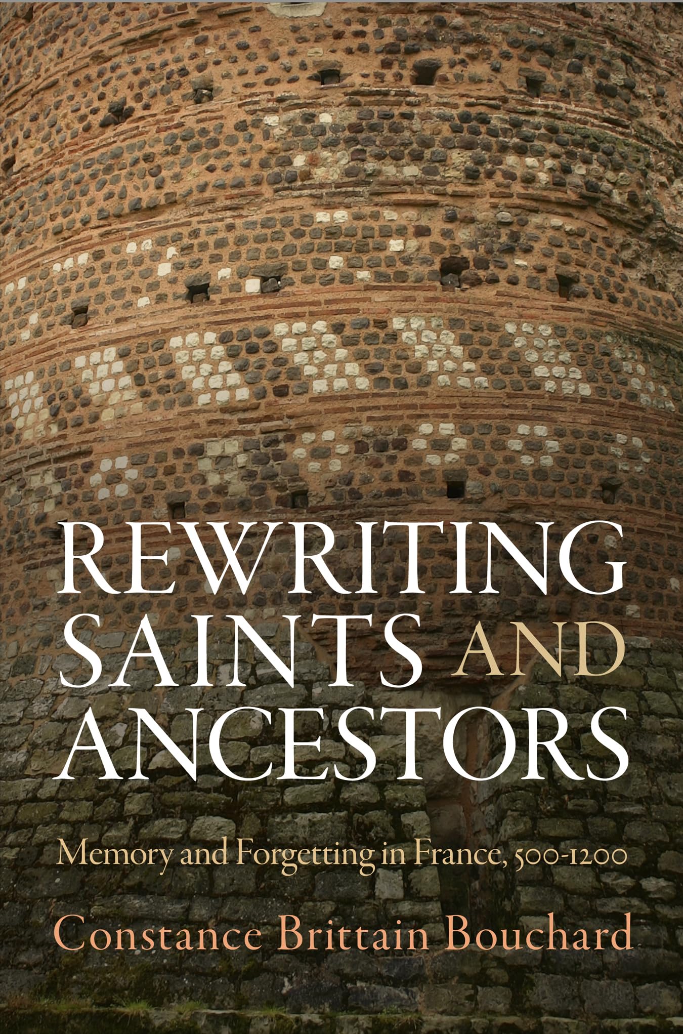 Rewriting Saints And Ancestors: Memory And Forgetting In France, 512 (The Middle Ages Series)