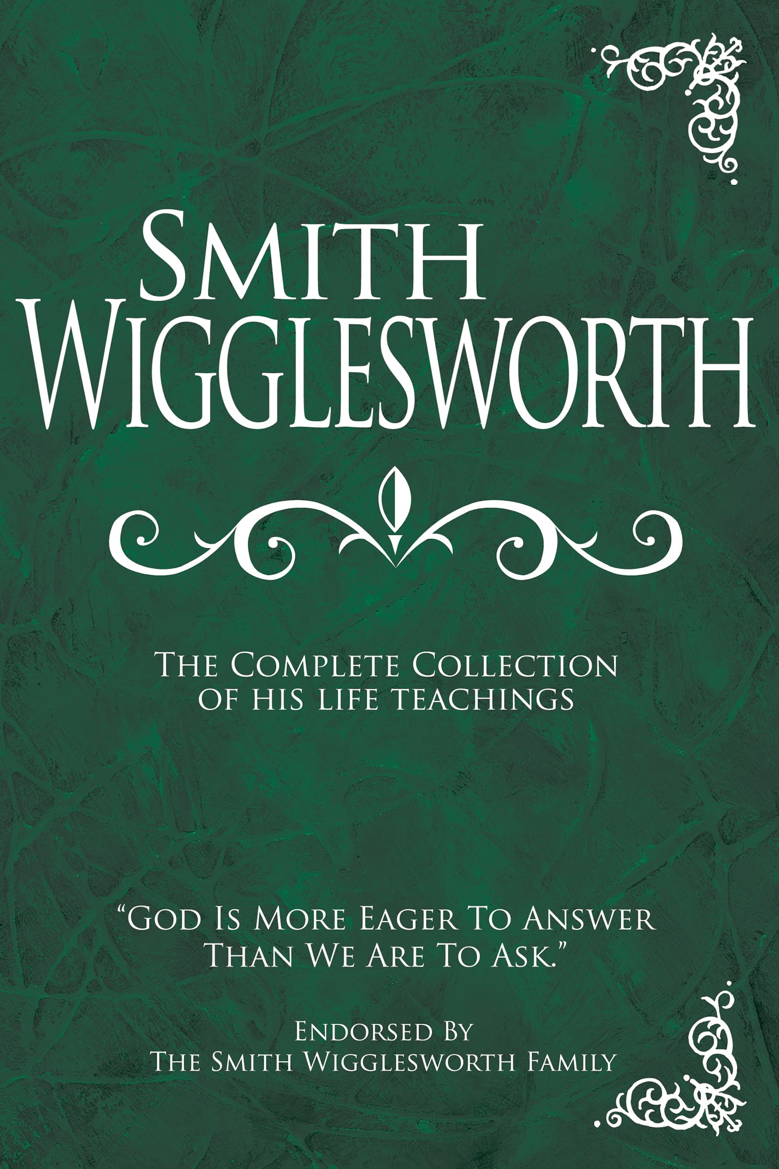 Smith Wigglesworth: The Complete Collection Of His Life Teachings,New