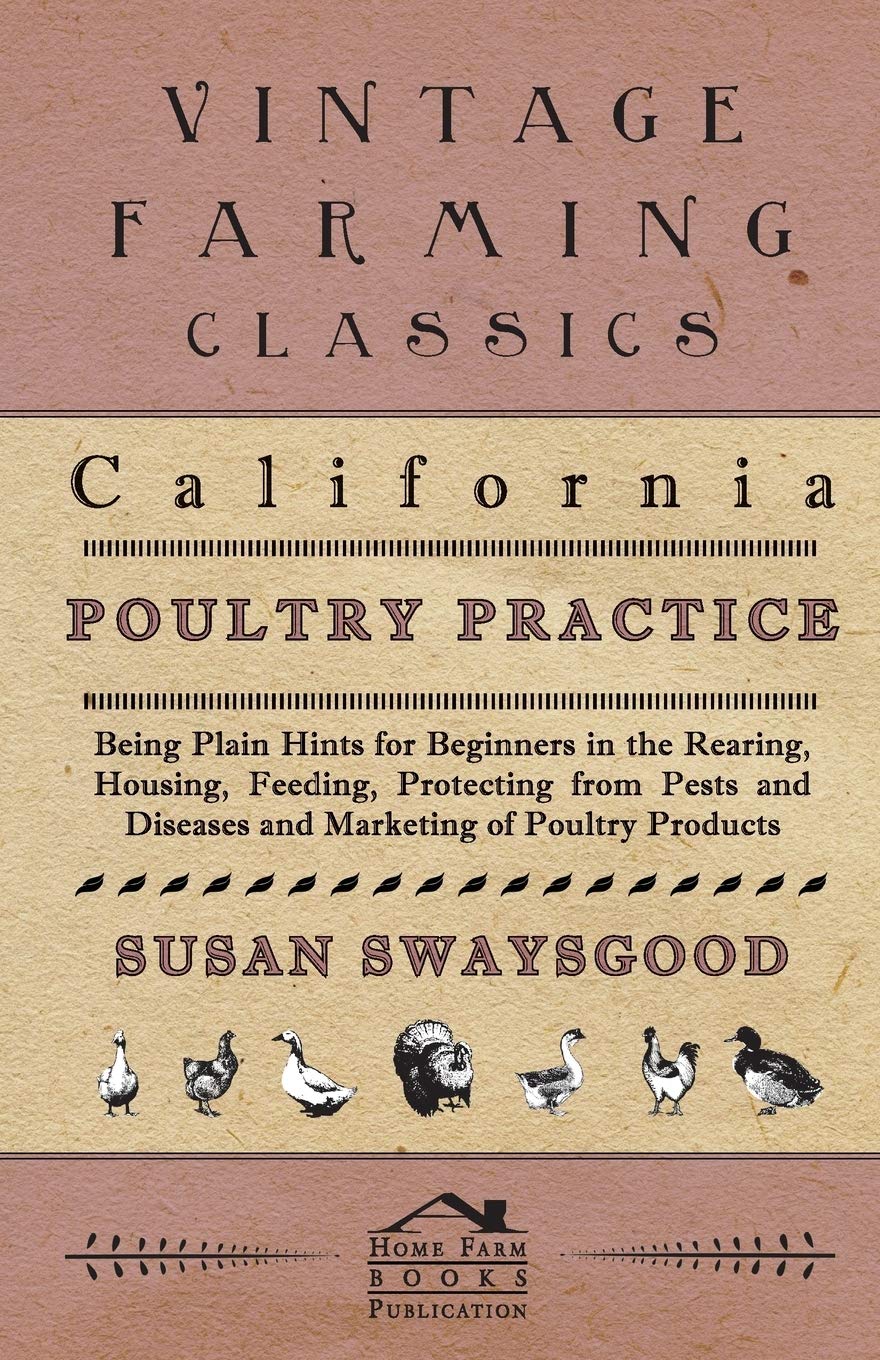 California Poultry Practice  Being Plain Hints For Beginners In The Rearing, Housing, Feeding, Protecting From Pests And Diseas,Used