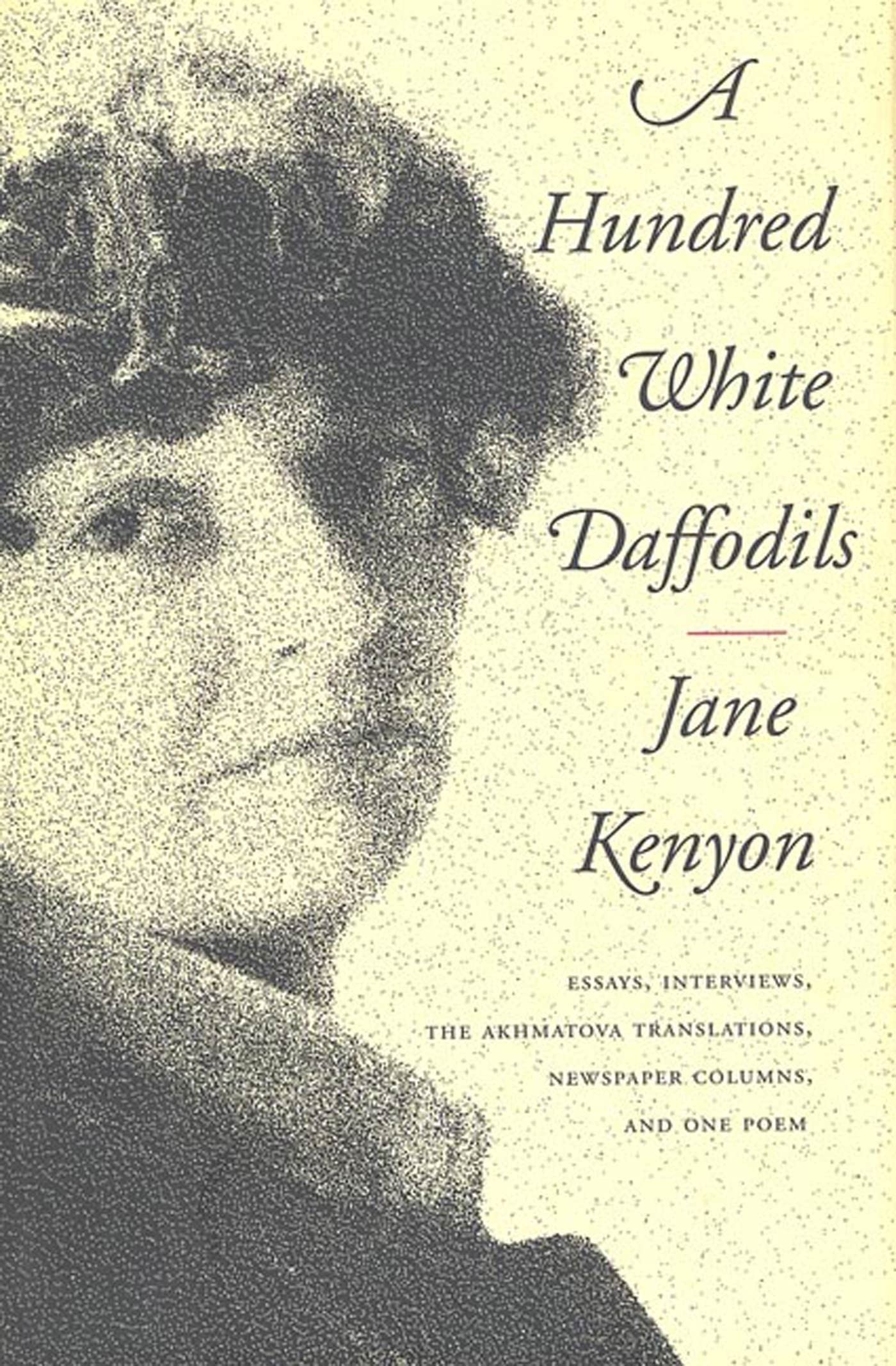 A Hundred White Daffodils: Essays, Interviews, The Akhmatova Translations, Newspaper Columns, and One Poem,New