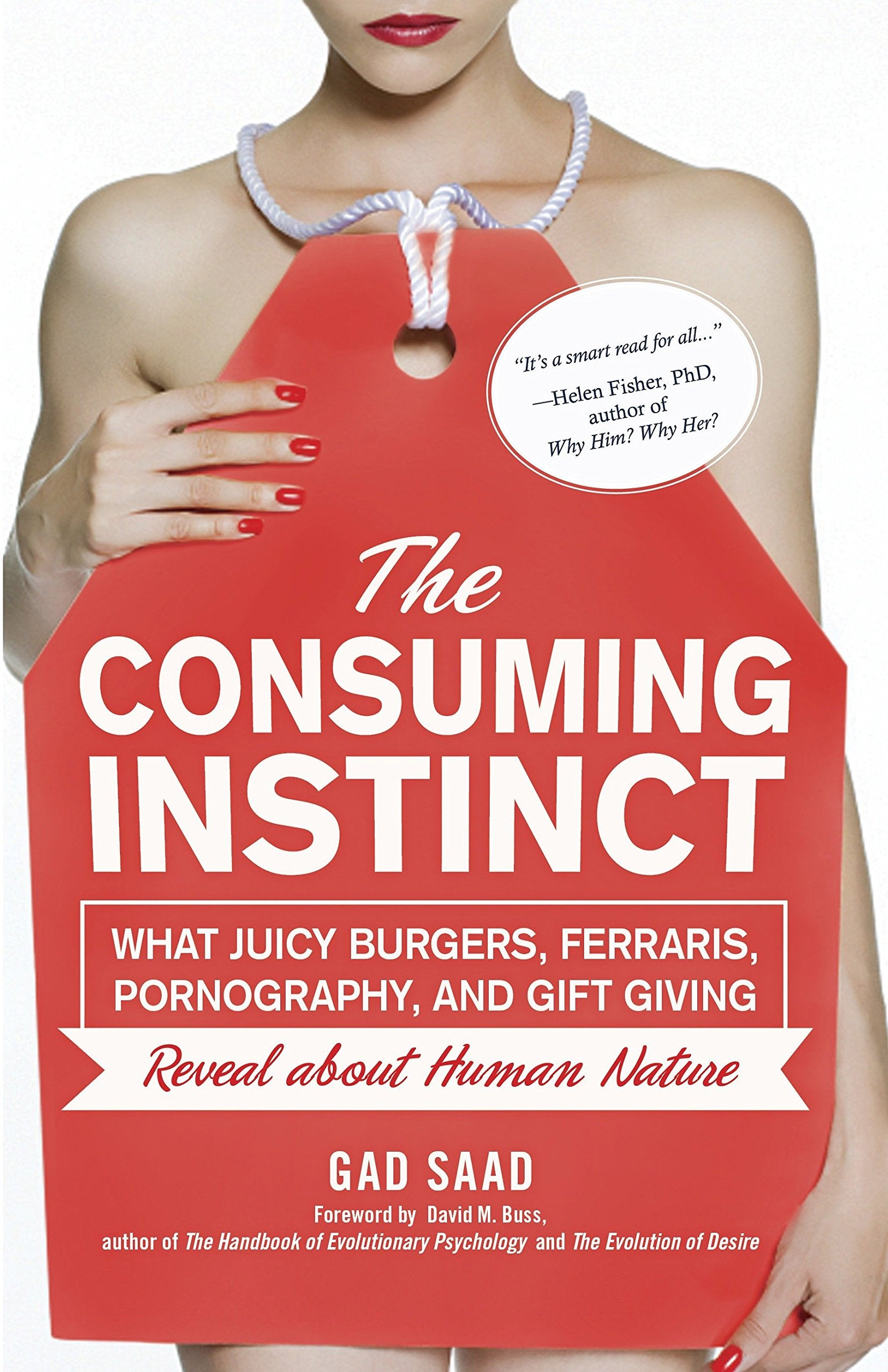 The Consuming Instinct: What Juicy Burgers, Ferraris, Pornography, And Gift Giving Reveal About Human Nature