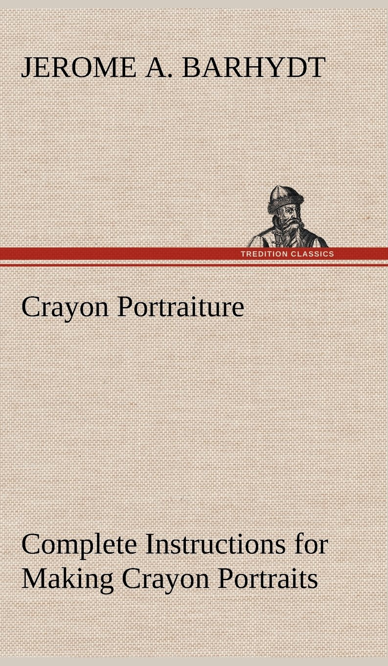 Crayon Portraiture Complete Instructions for Making Crayon Portraits on Crayon Paper and on Platinum, Silver and Bromide Enlarge,Used