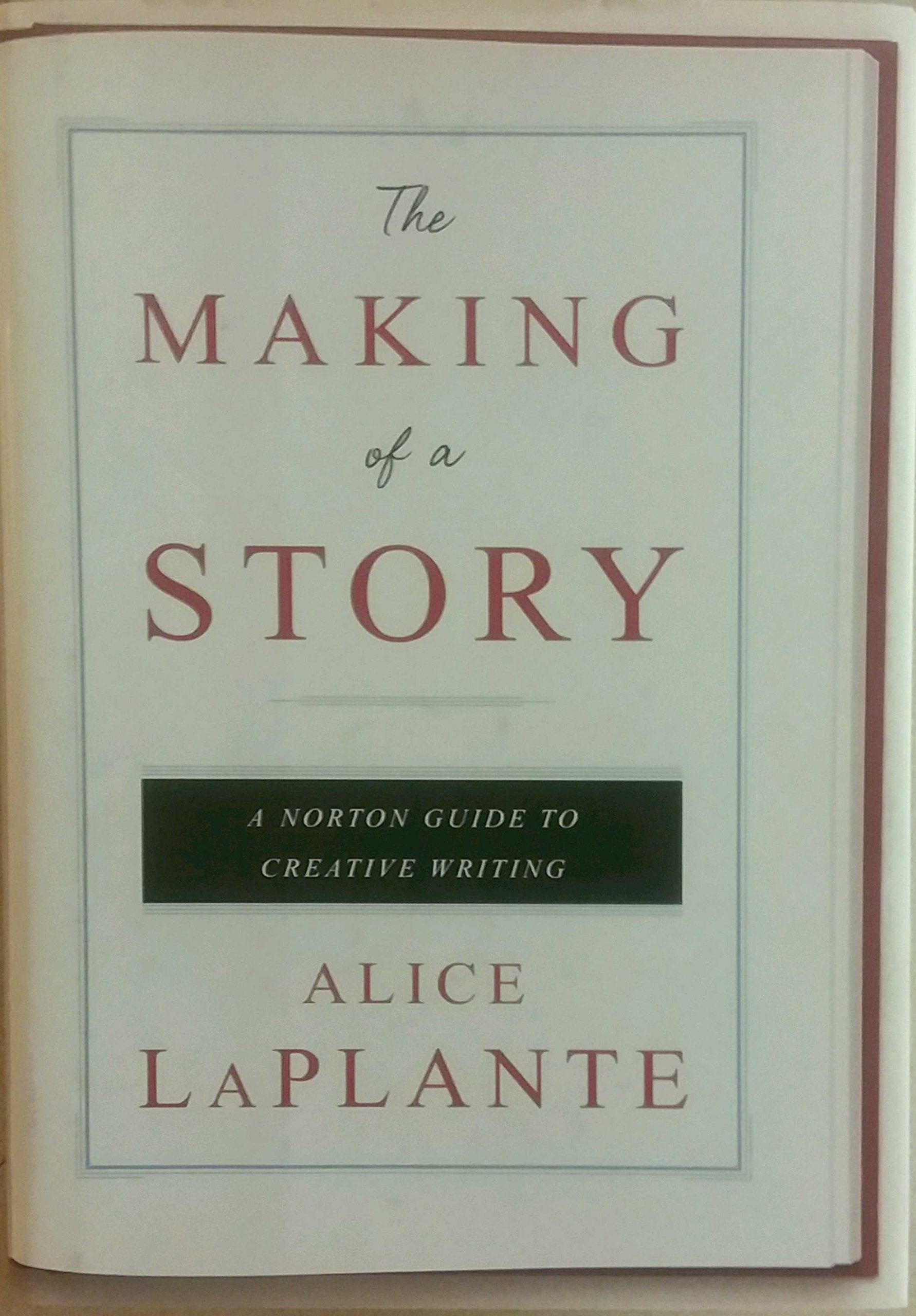 The Making Of A Story: A Norton Guide To Writing Fiction And Nonfiction,New
