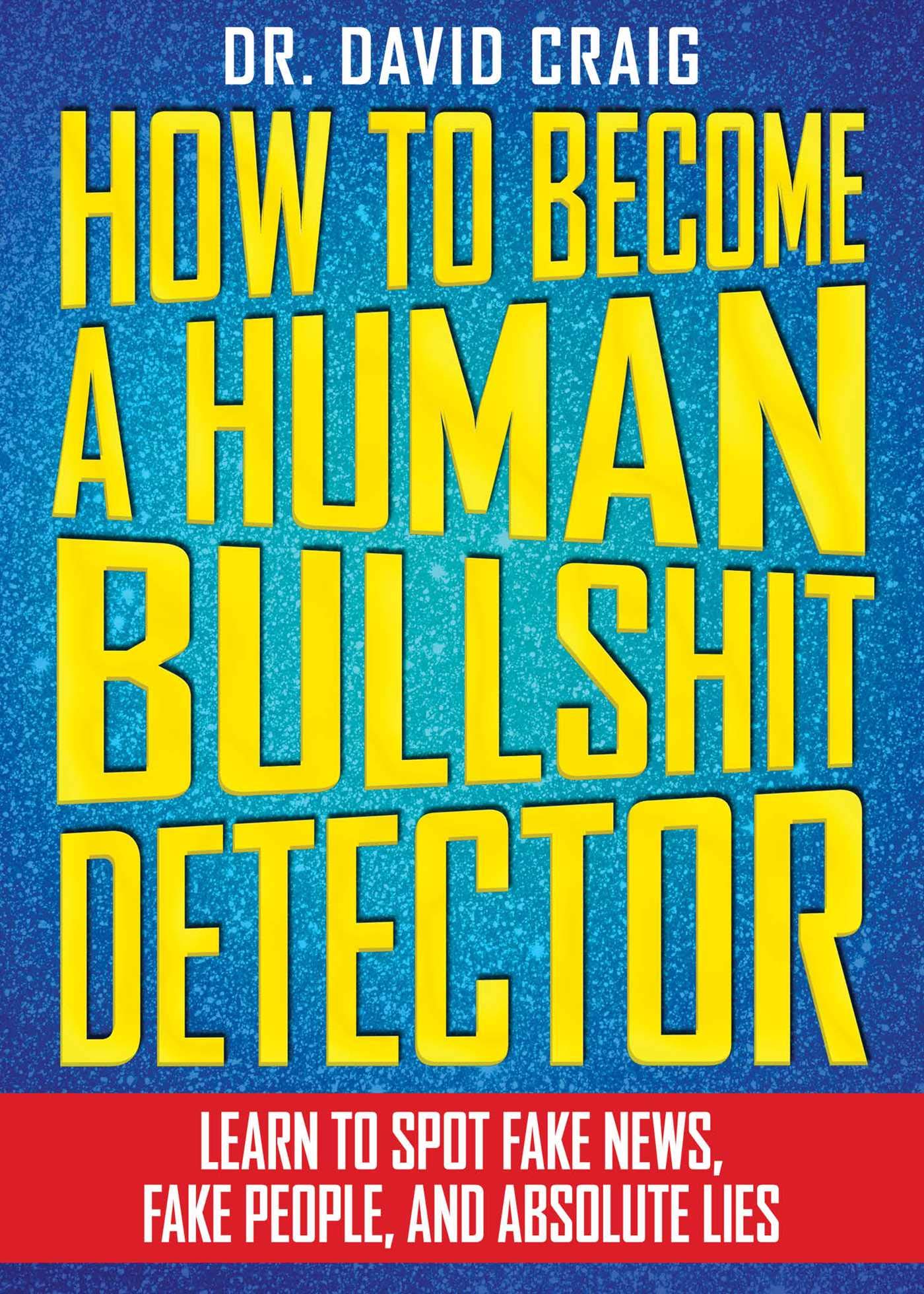 How to Become a Human Bullshit Detector: Learn to Spot Fake News, Fake People, and Absolute Lies,Used