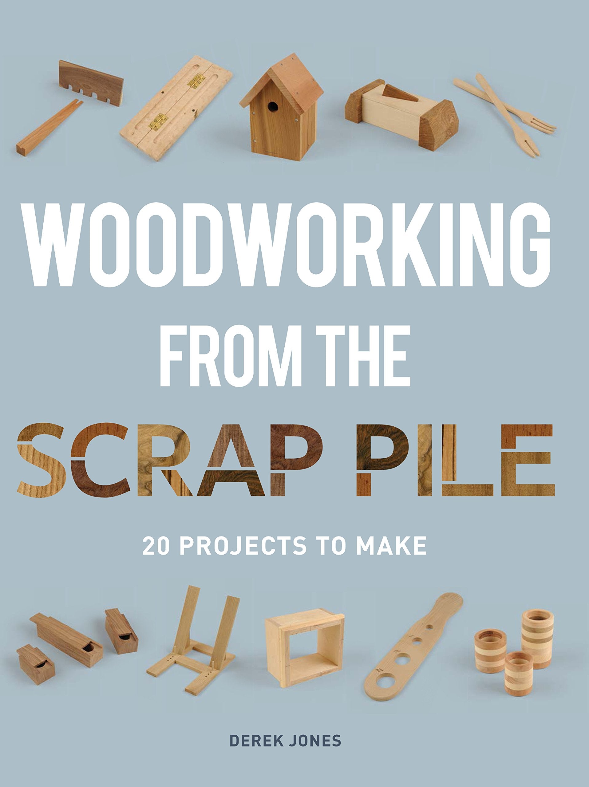 Woodworking From The Scrap Pile: 20 Projects To Make