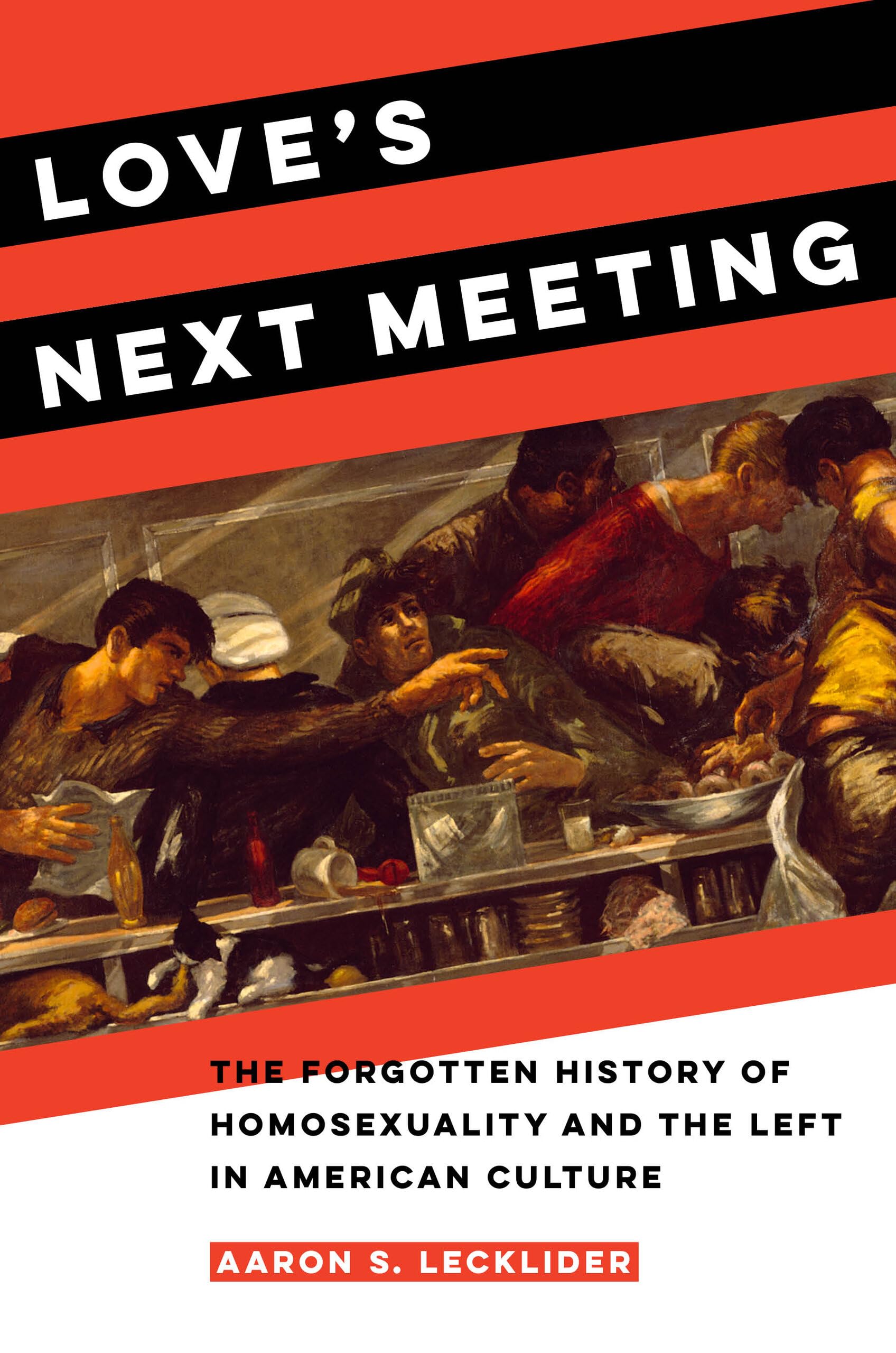 Love's Next Meeting: The Forgotten History of Homosexuality and the Left in American Culture,Used