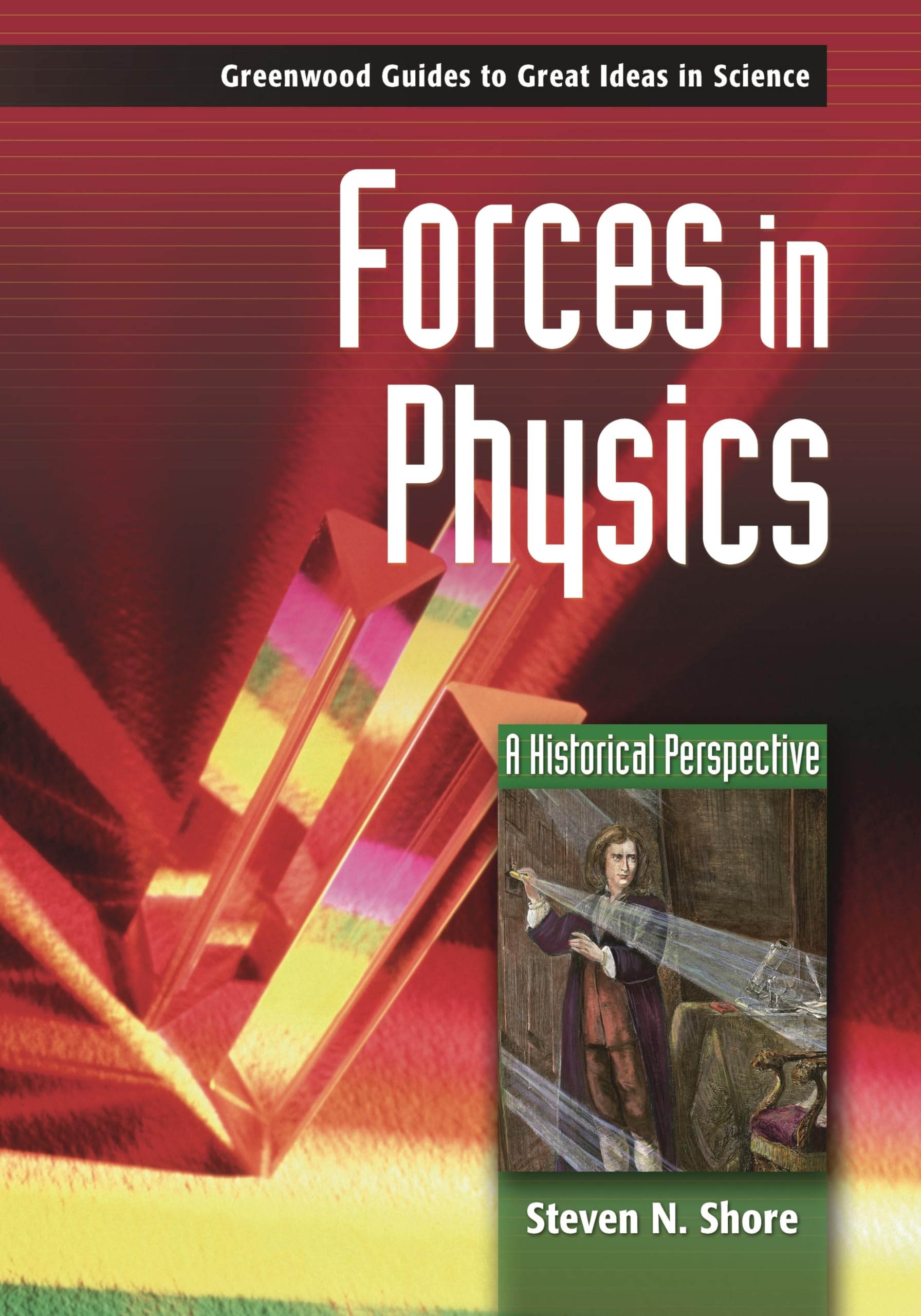Forces In Physics: A Historical Perspective (Greenwood Guides To Great Ideas In Science)