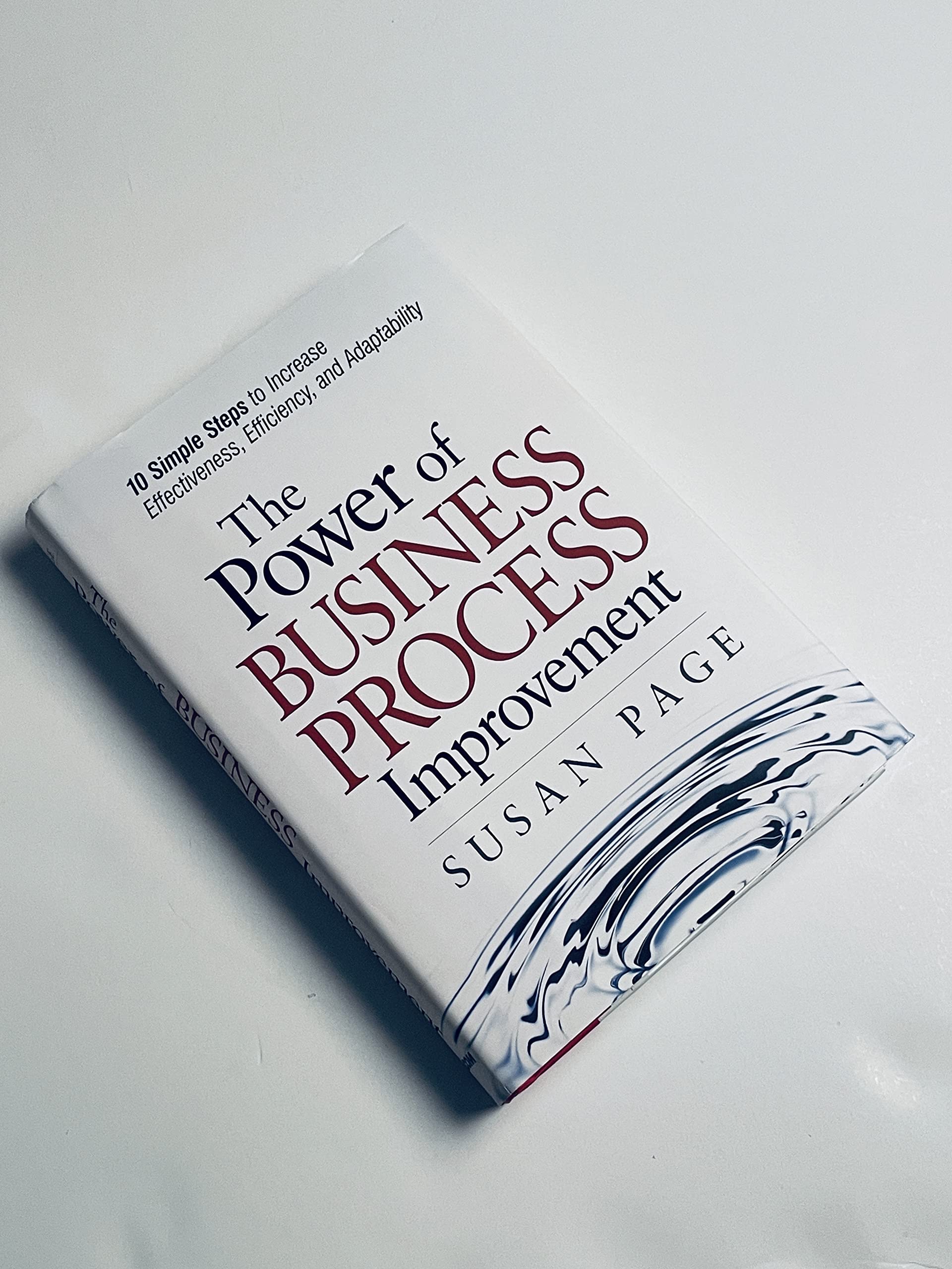 The Power Of Business Process Improvement: 10 Simple Steps To Increase Effectiveness, Efficiency, And Adaptability,New