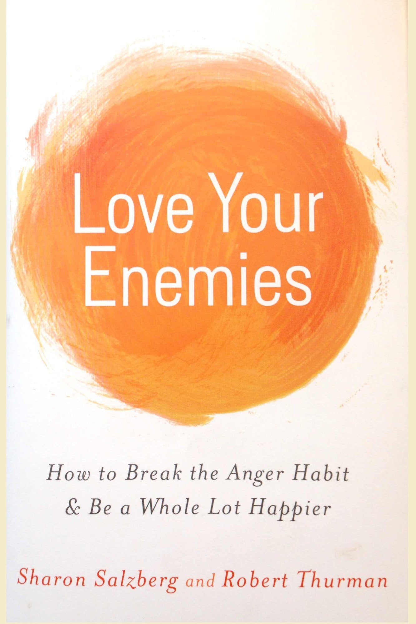 Love Your Enemies: How to Break the Anger Habit & Be a Whole Lot Happier,New