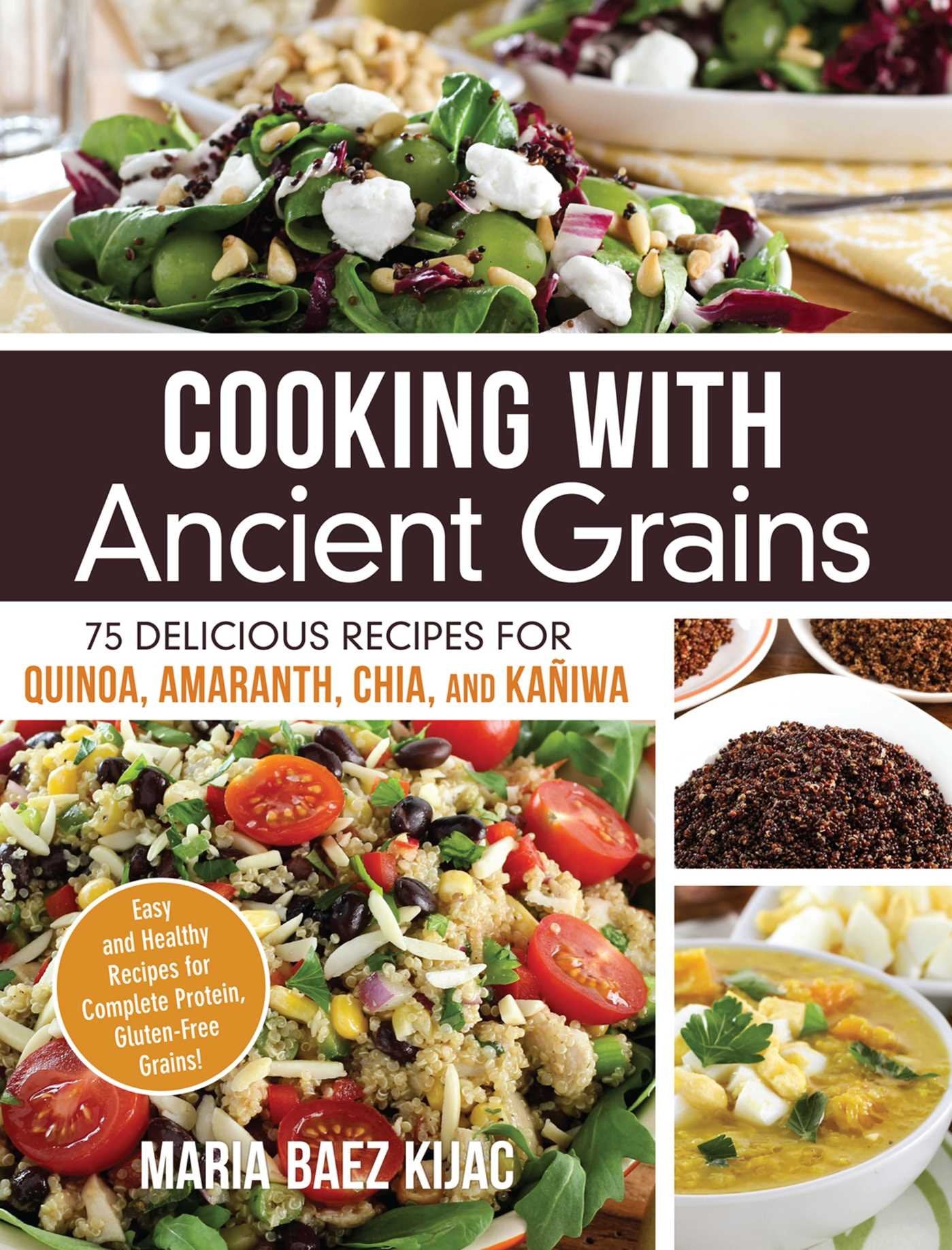 Cooking with Ancient Grains: 75 Delicious Recipes Quinoa, Amaranth, Chia, and Kaniwa,Used