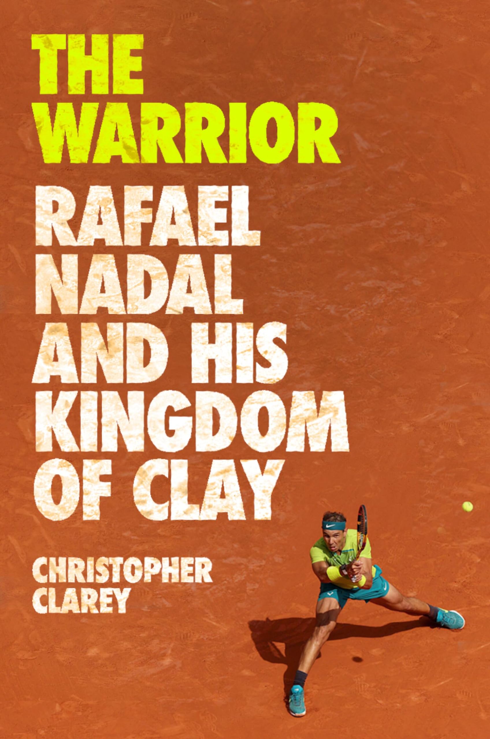 The Warrior: Rafael Nadal And His Kingdom Of Clay
