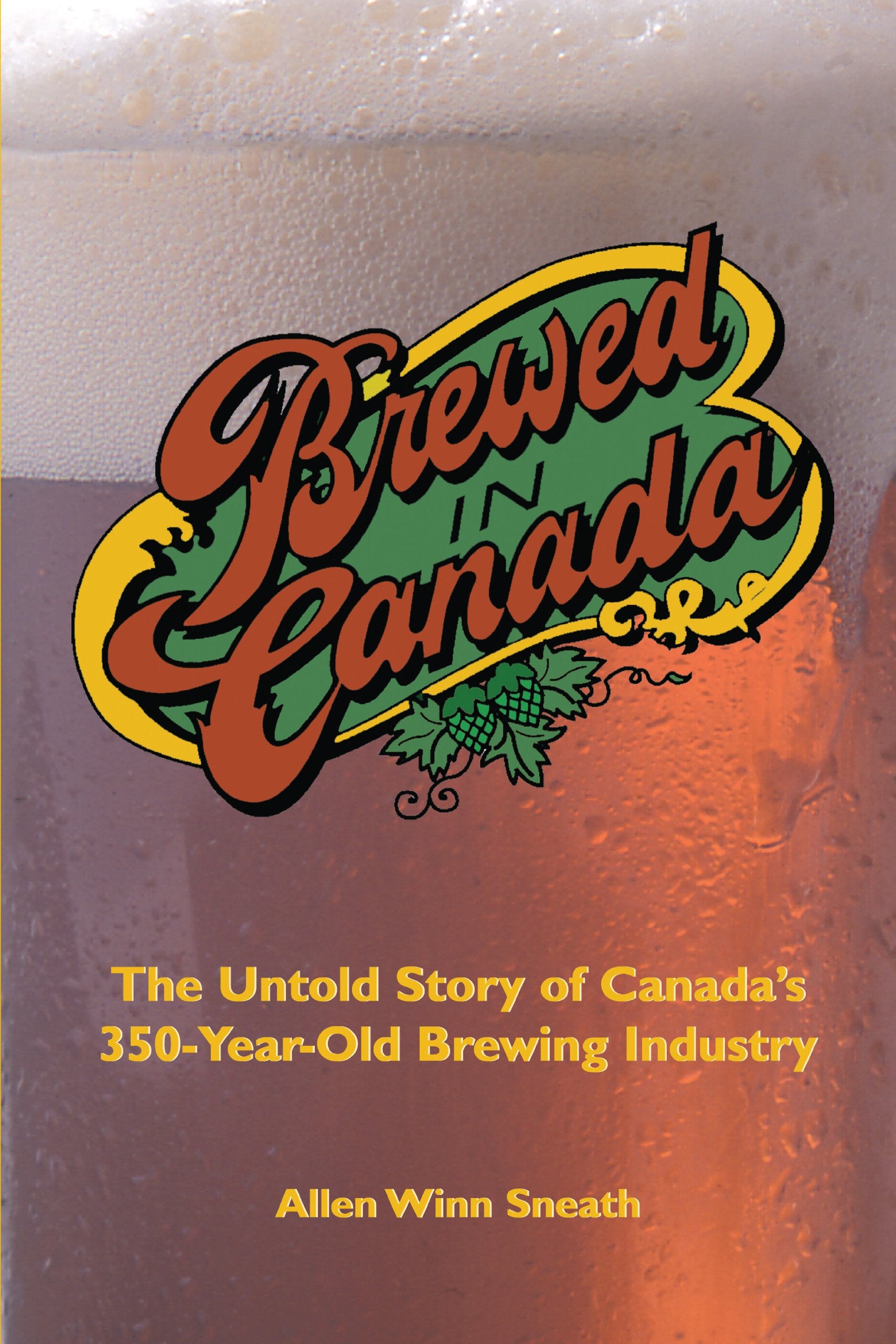Brewed in Canada: The Untold Story of Canada's 300YearOld Brewing Industry,Used