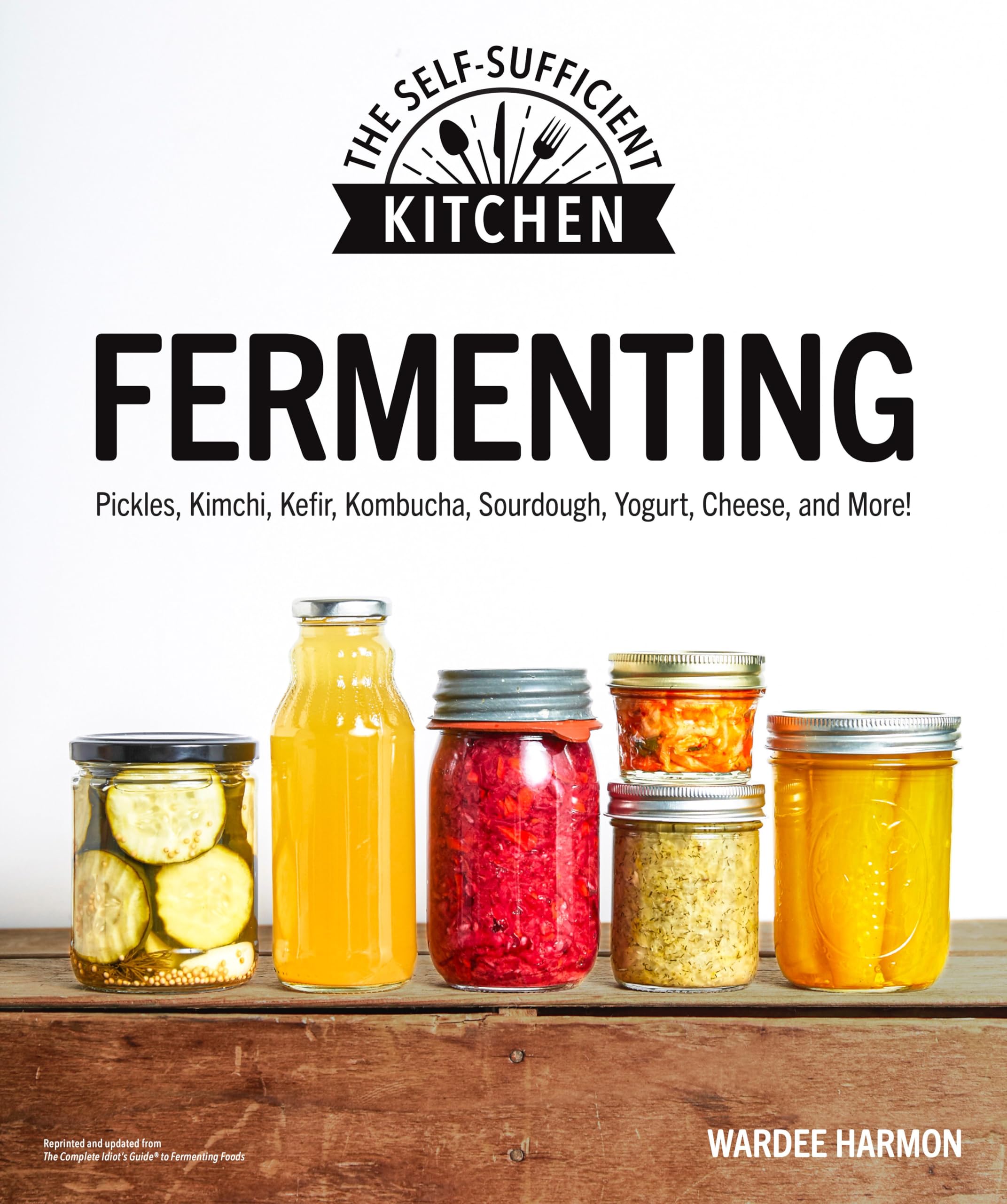 Fermenting: Pickles, Kimchi, Kefir, Kombucha, Sourdough, Yogurt, Cheese And More! (The Selfsufficient Kitchen)