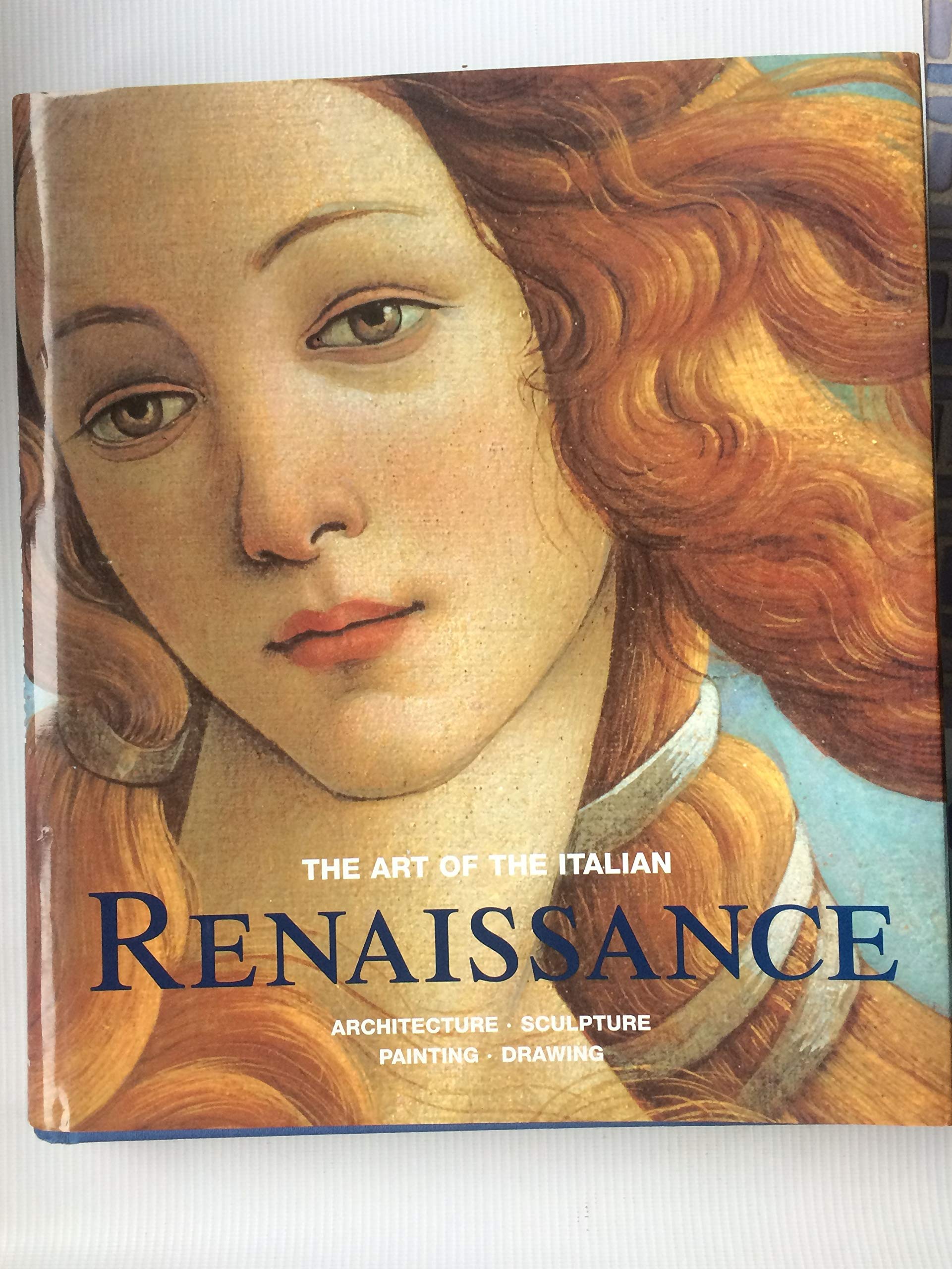 The Art Of The Italian Renaissance: Architecture, Sculpture, Painting, Drawing