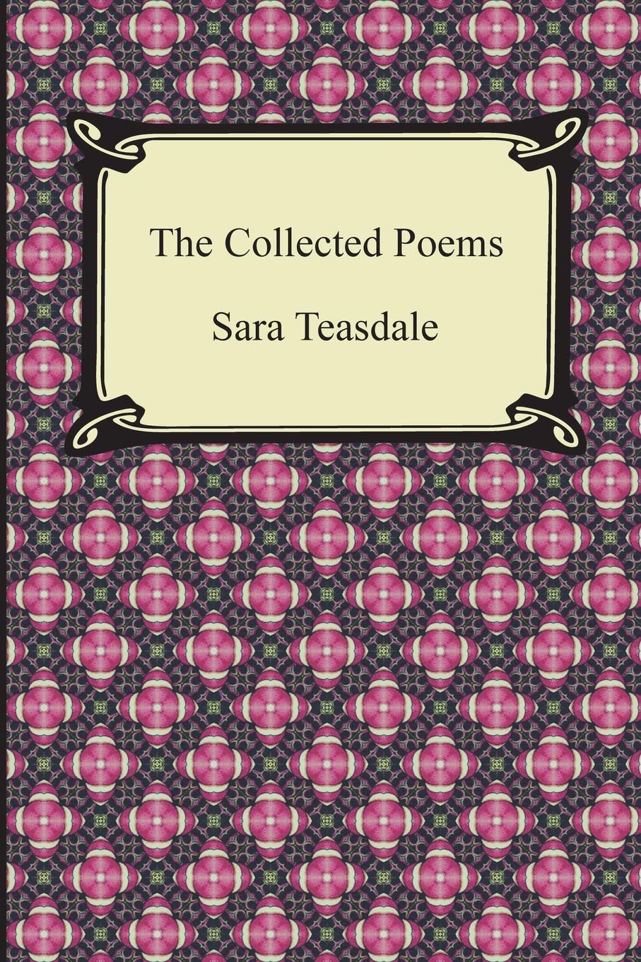 The Collected Poems of Sara Teasdale (Sonnets to Duse and Other Poems, Helen of Troy and Other Poems, Rivers to the Sea, Love So,Used