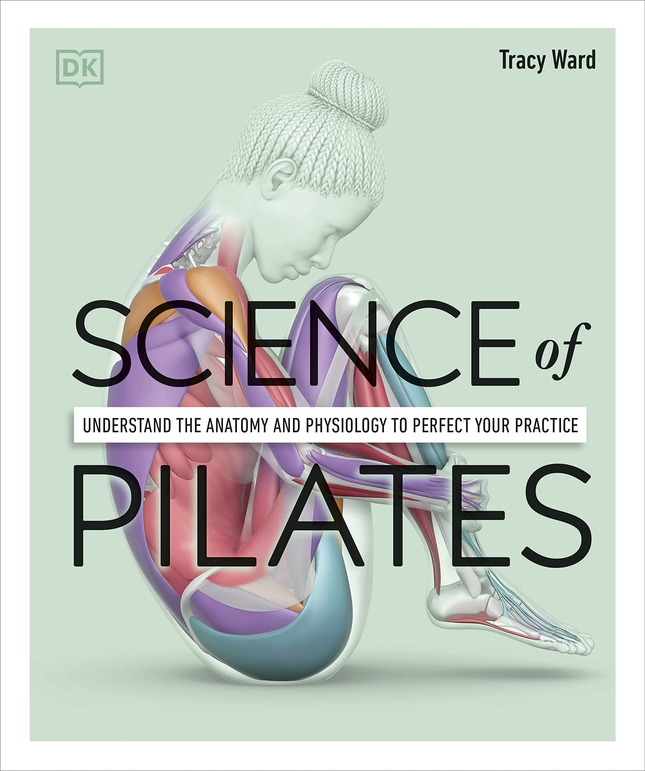 Science Of Pilates: Understand The Anatomy And Physiology To Perfect Your Practice (Dk Science Of)