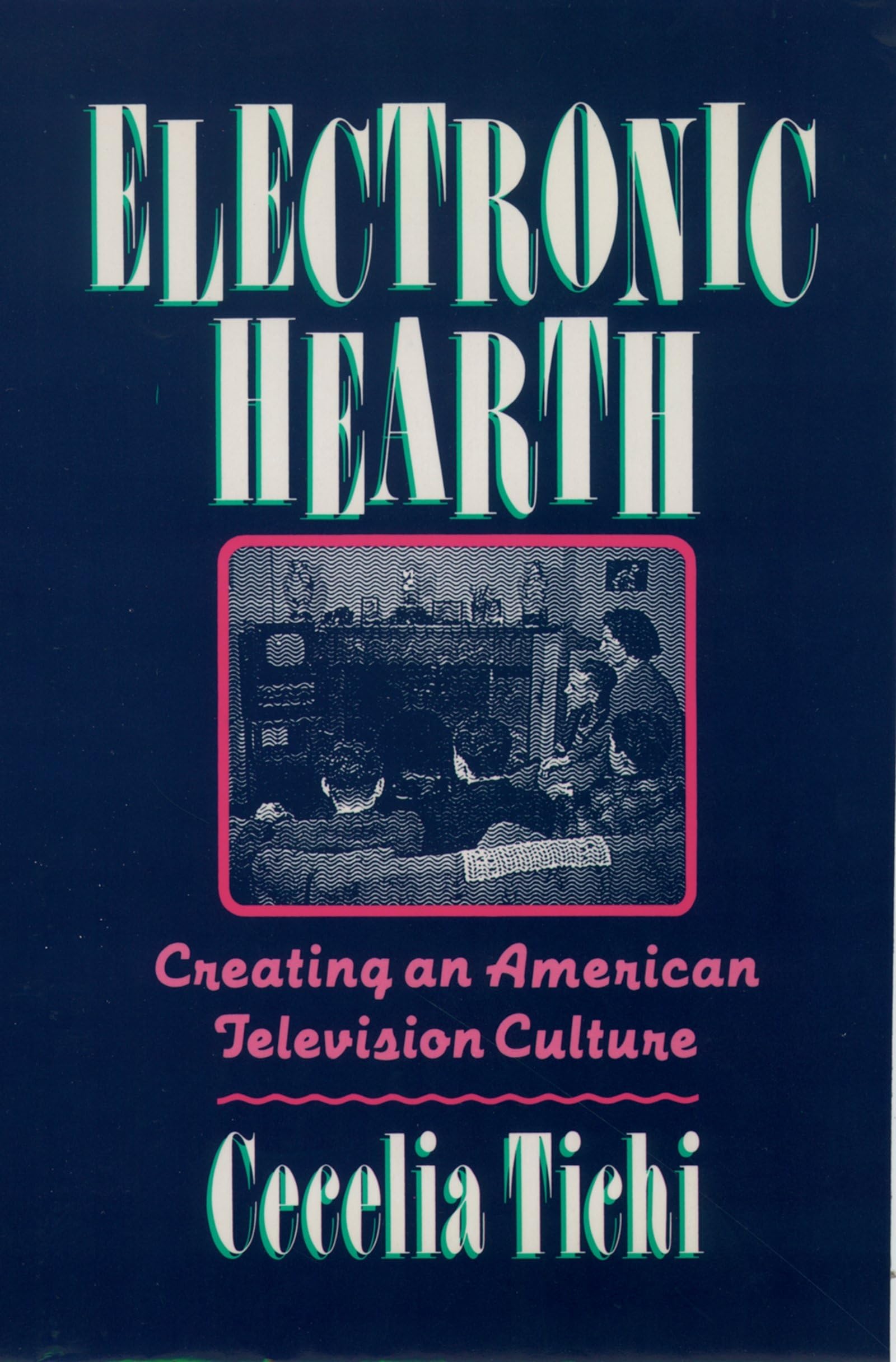 Electronic Hearth: Creating An American Television Culture,New