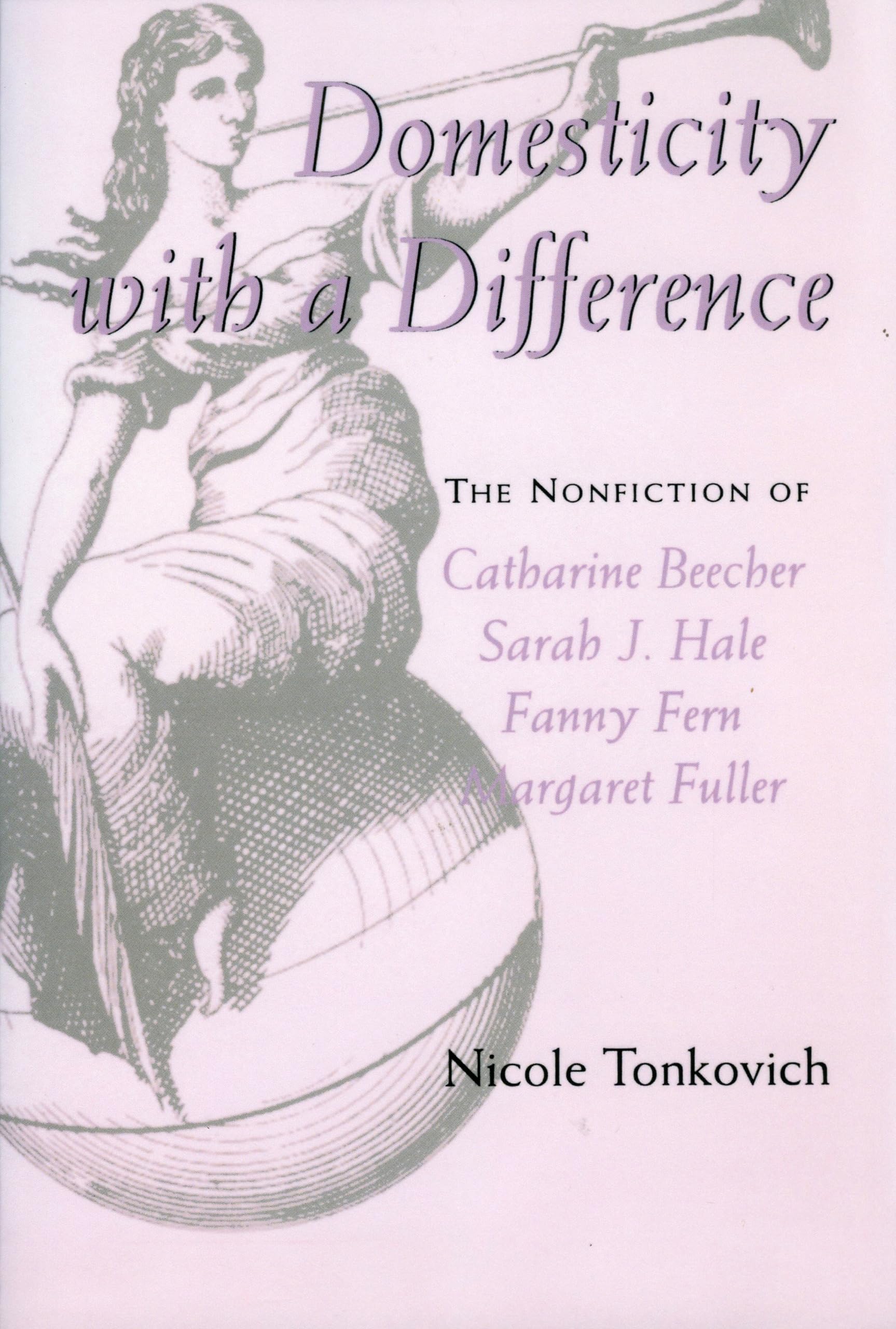 Domesticity with a Difference: The Nonfiction of Catharine Beecher, Sarah J. Hale, Fanny Fern, and Margaret Fuller,Used