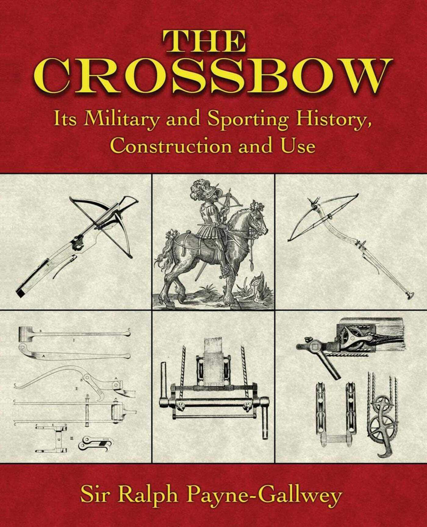 The Crossbow: Its Military and Sporting History, Construction and Use,Used