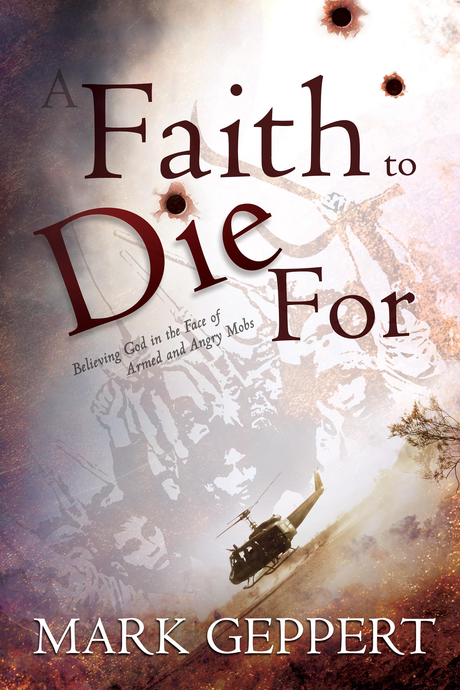 Faith to Die for: Believing God in the Face of Armed and Angry Mobs,Used
