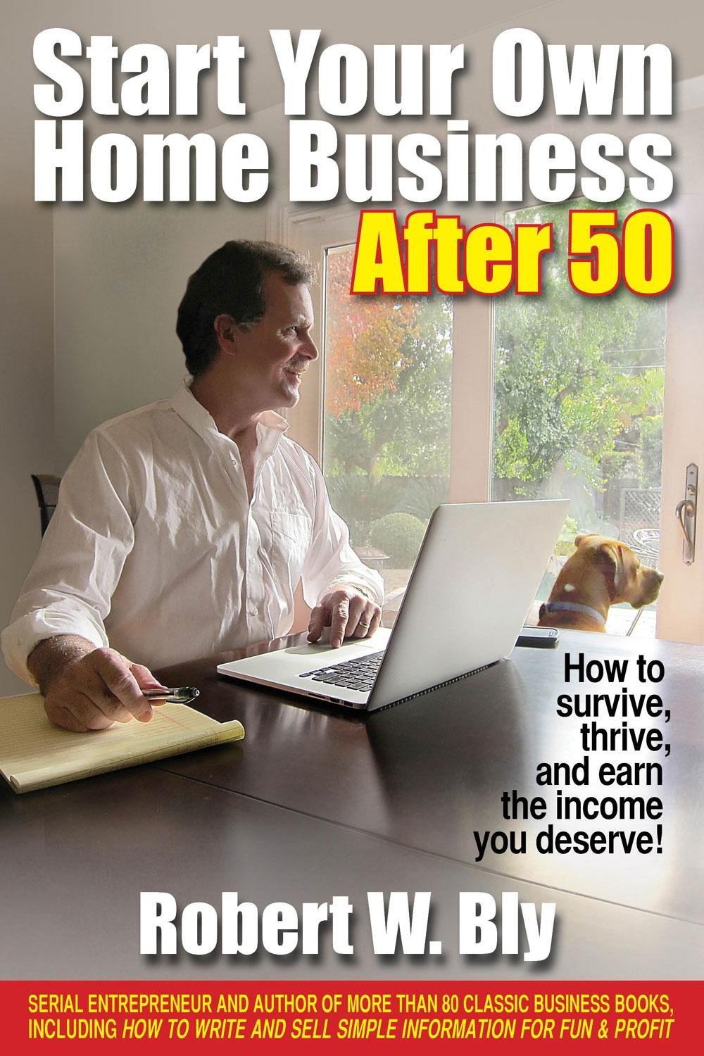 Start Your Own Home Business After 50: How to Survive, Thrive, and Earn the Income You Deserve,New