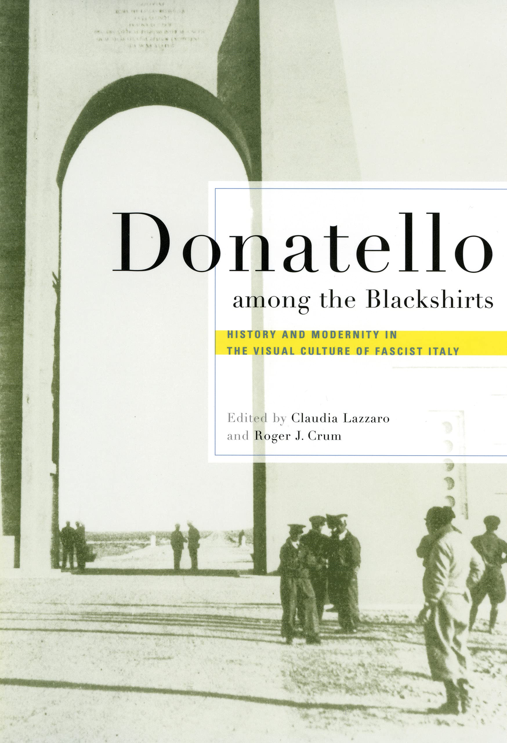 Donatello among the Blackshirts: History and Modernity in the Visual Culture of Fascist Italy,New