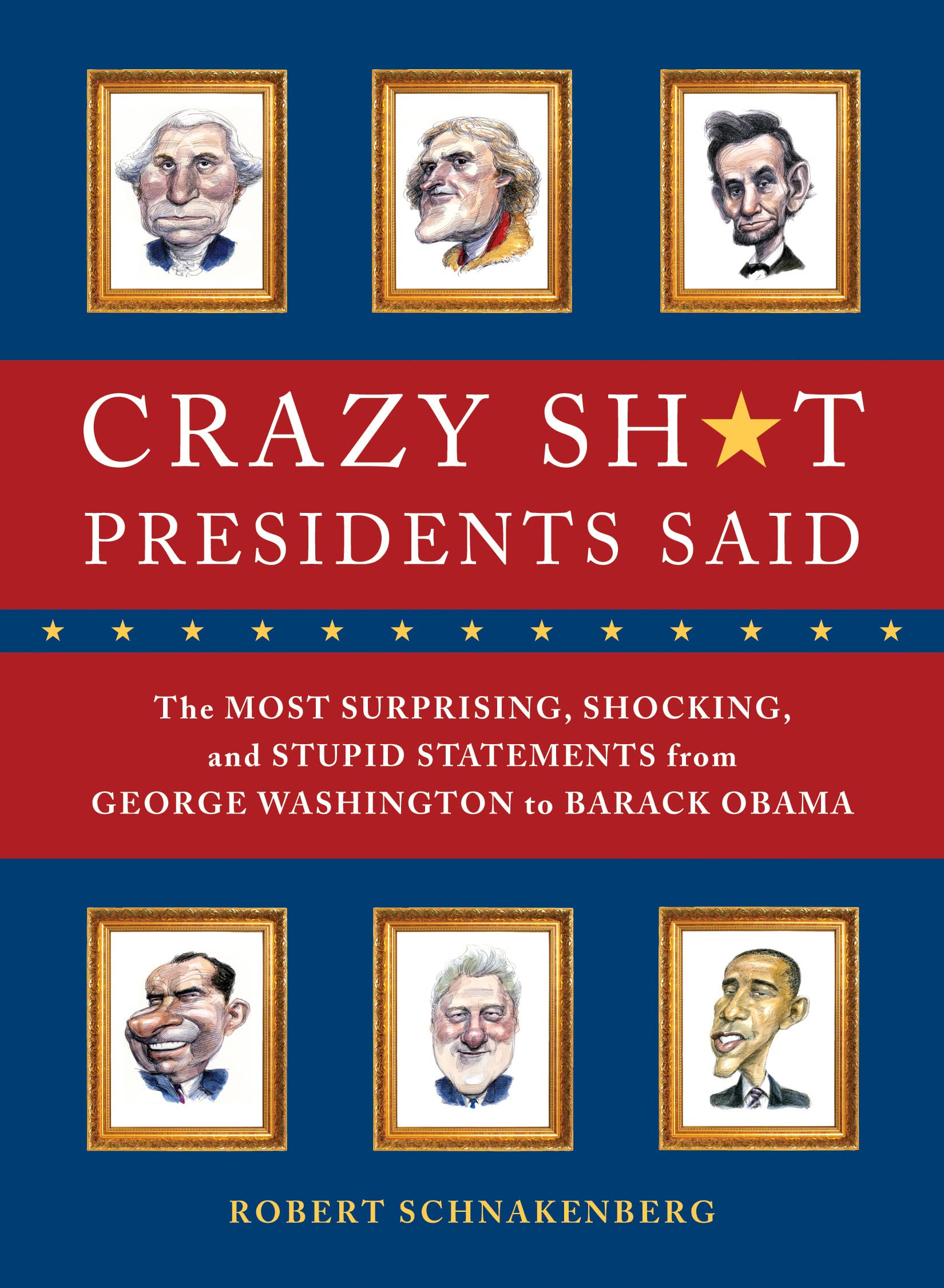 Crazy Sh*t Presidents Said: The Most Surprising, Shocking, and Stupid Statements Ever Made by U.S. Presidents, from George Washi,Used