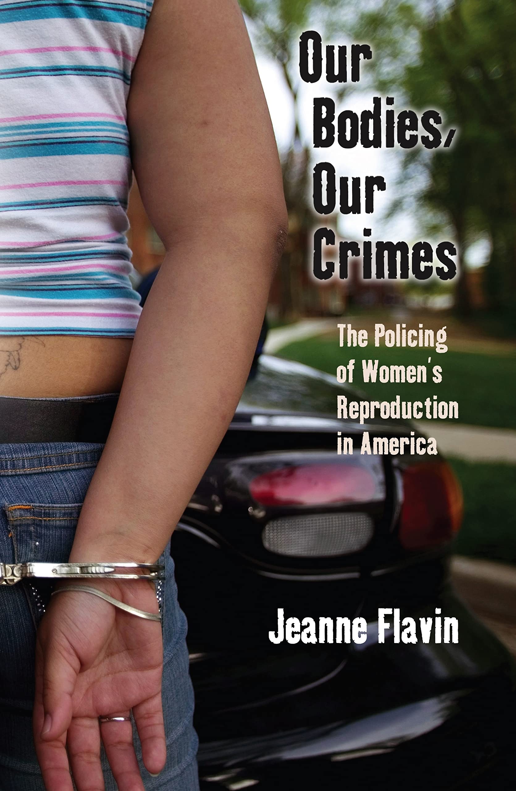 Our Bodies, Our Crimes: The Policing Of Womens Reproduction In America (Alternative Criminology, 16)