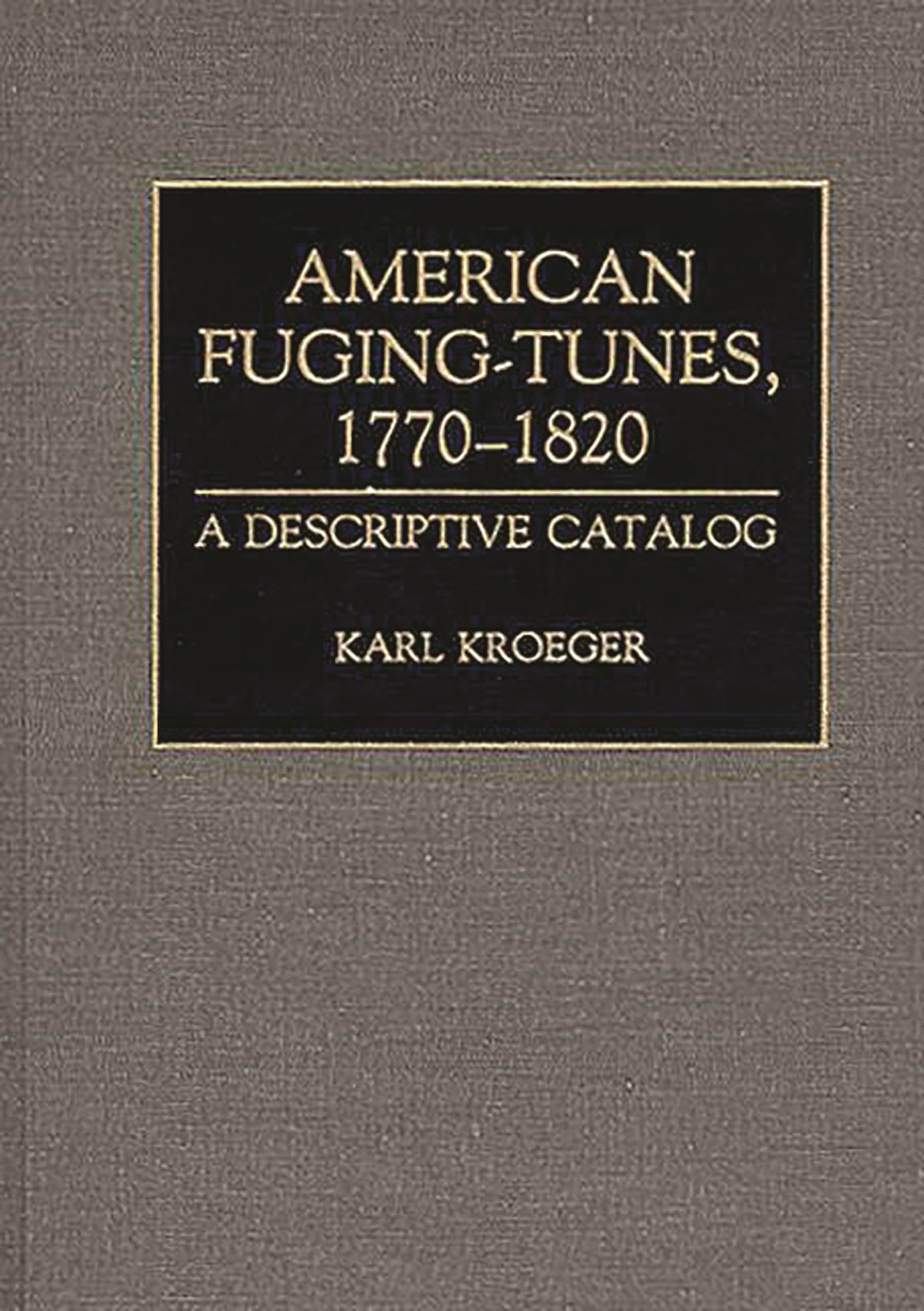 American Fugingtunes, 17701820: A Descriptive Catalog (Music Reference Collection)