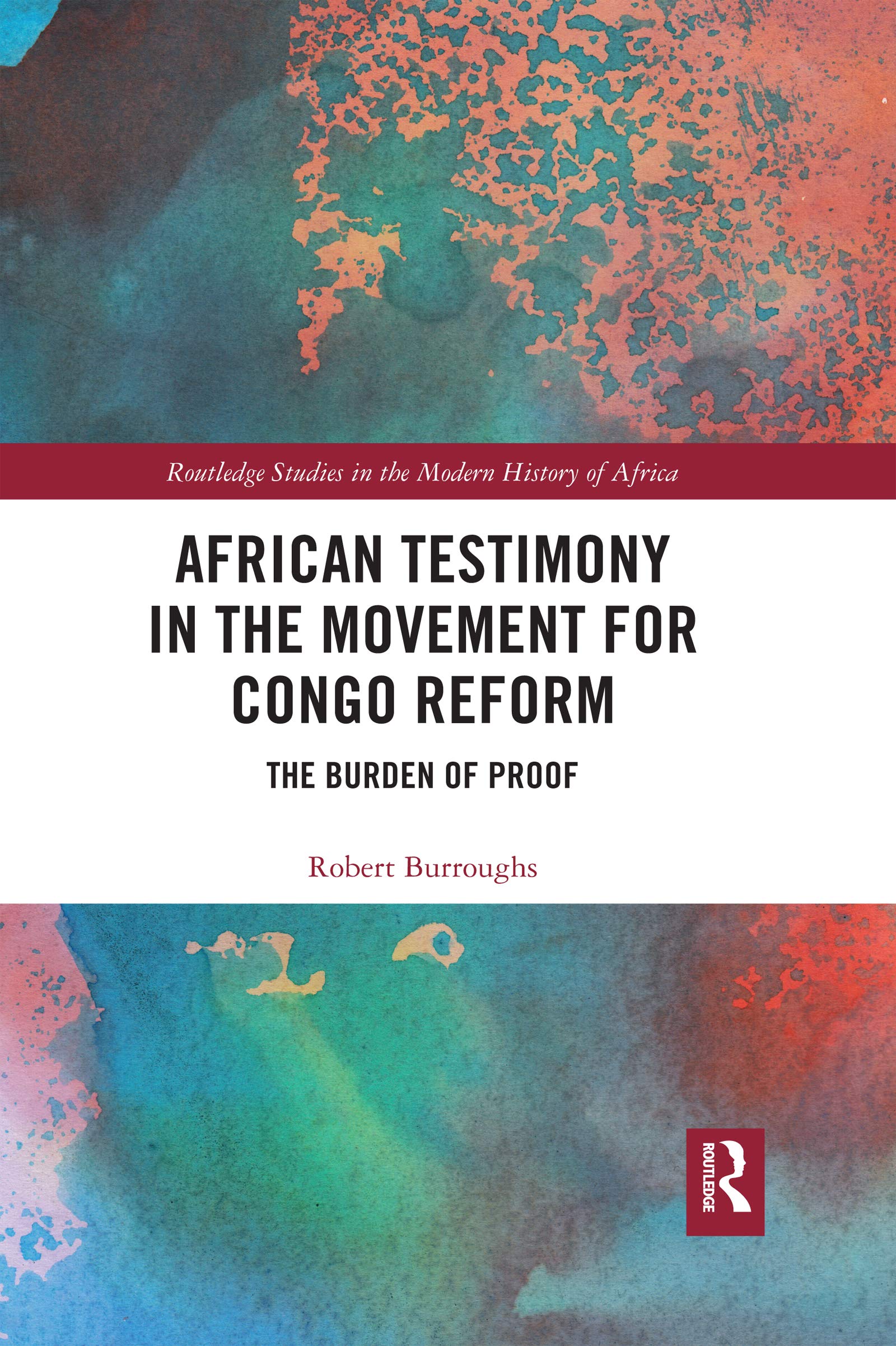 African Testimony in the Movement for Congo Reform: The Burden of Proof (Routledge Studies in the Modern History of Africa),Used