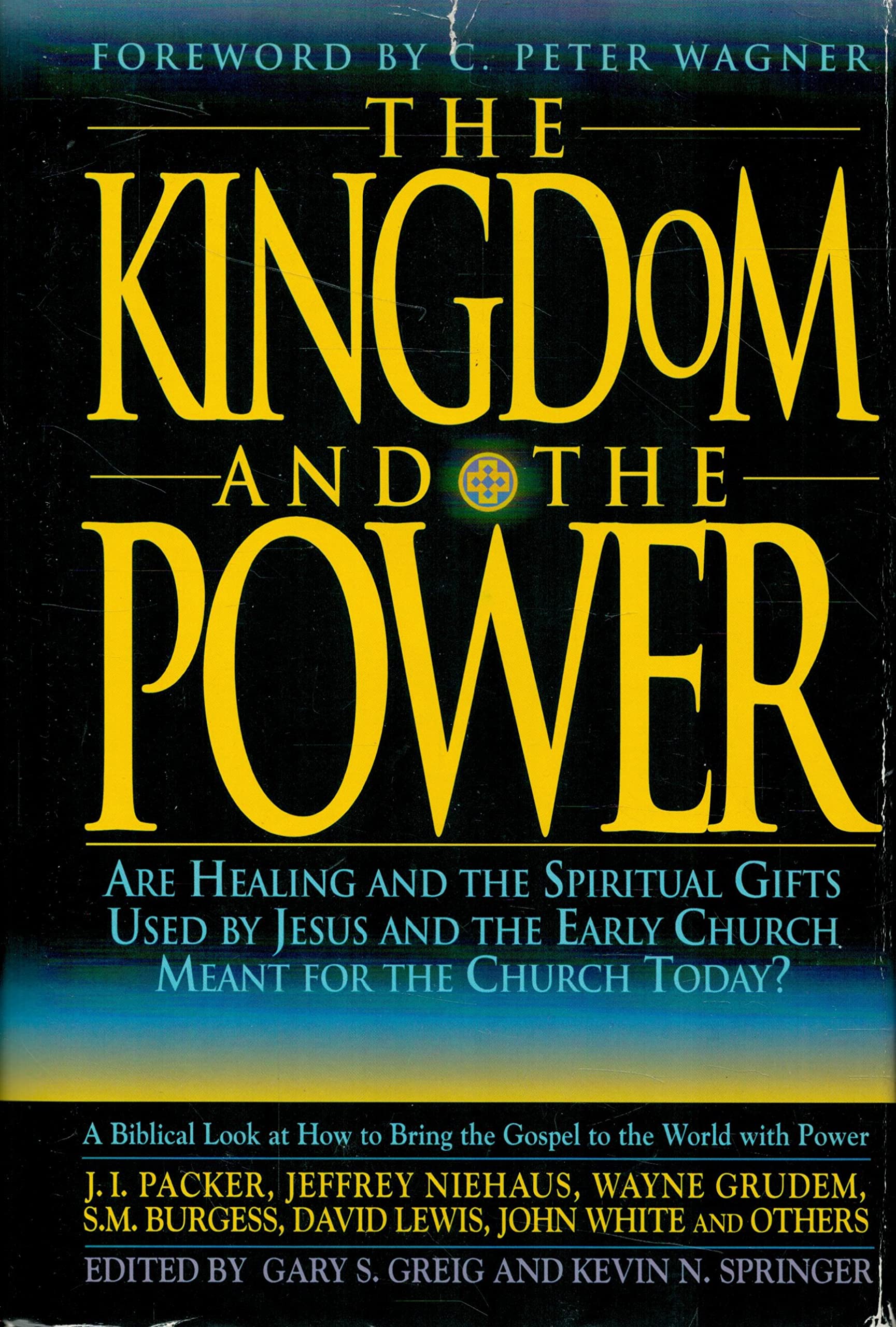 The Kingdom and the Power: Are Healing and the Spiritual Gifts Used by Jesus and the Early Church Meant for the Church Today?,New