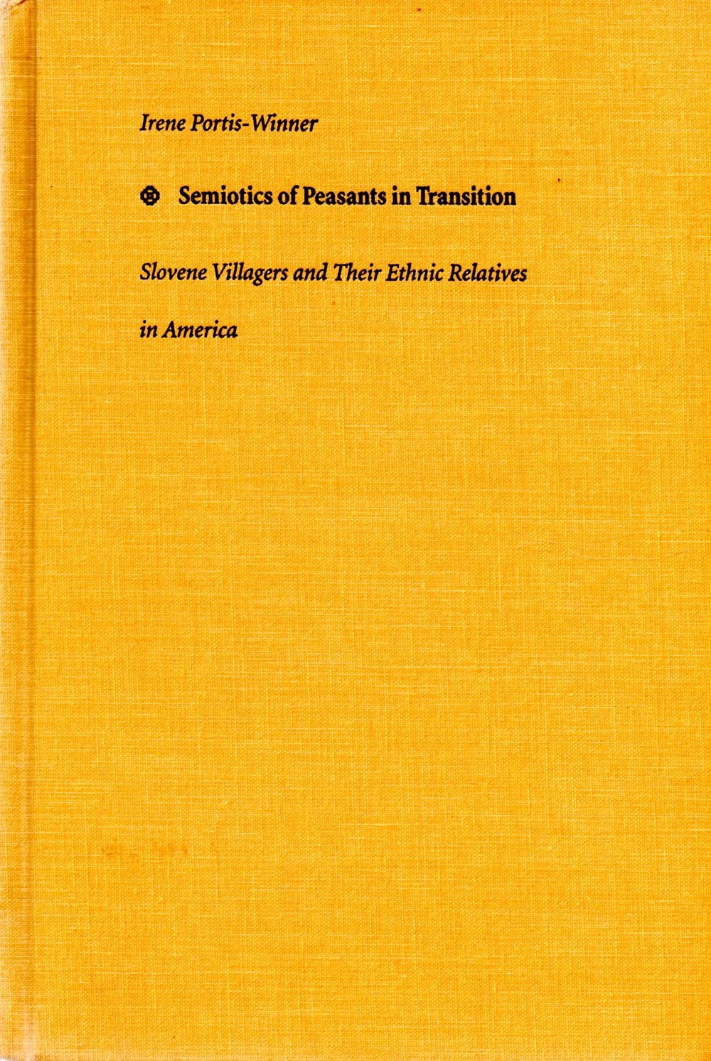 Semiotics of Peasants in Transition: Slovene Villagers and Their Ethnic Relatives in America (Sound and Meaning: The Roman Jakob,Used