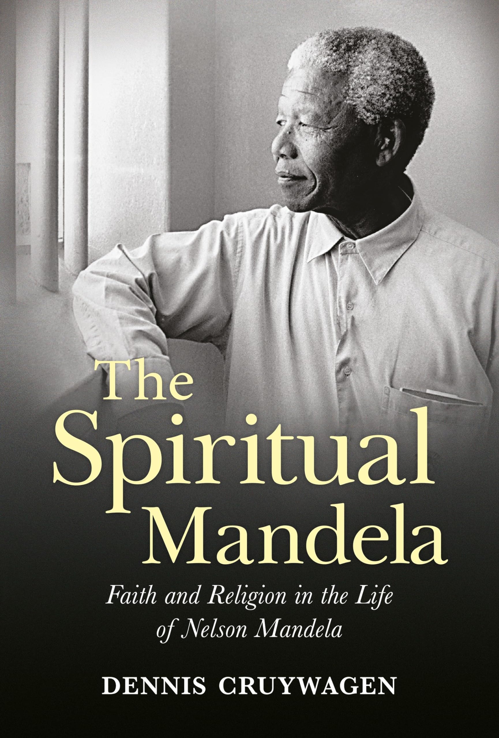 The Spiritual Mandela: Faith And Religion In The Life Of Nelson Mandela,New