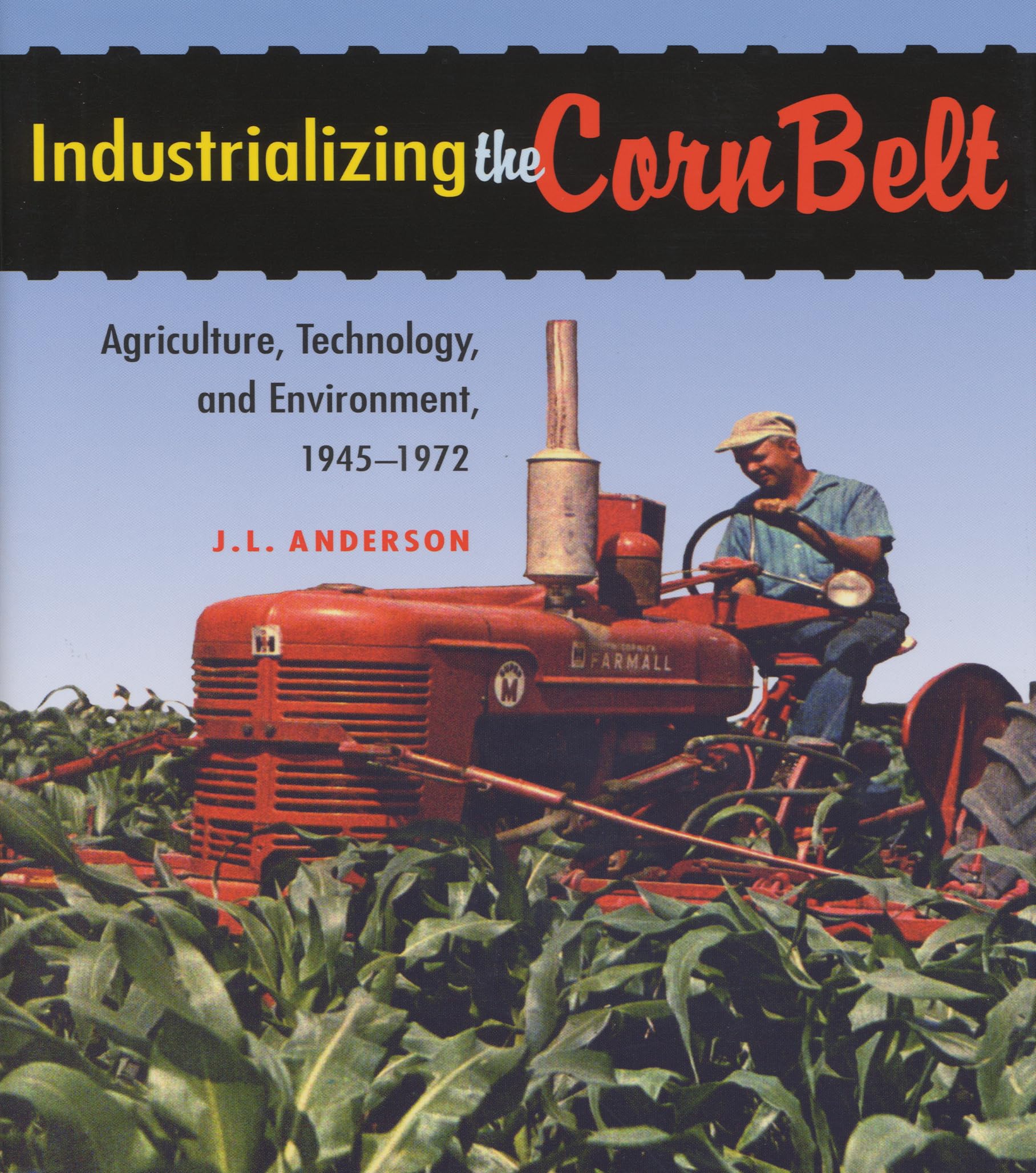 Industrializing the Corn Belt: Agriculture, Technology, and Environment, 19451972,Used
