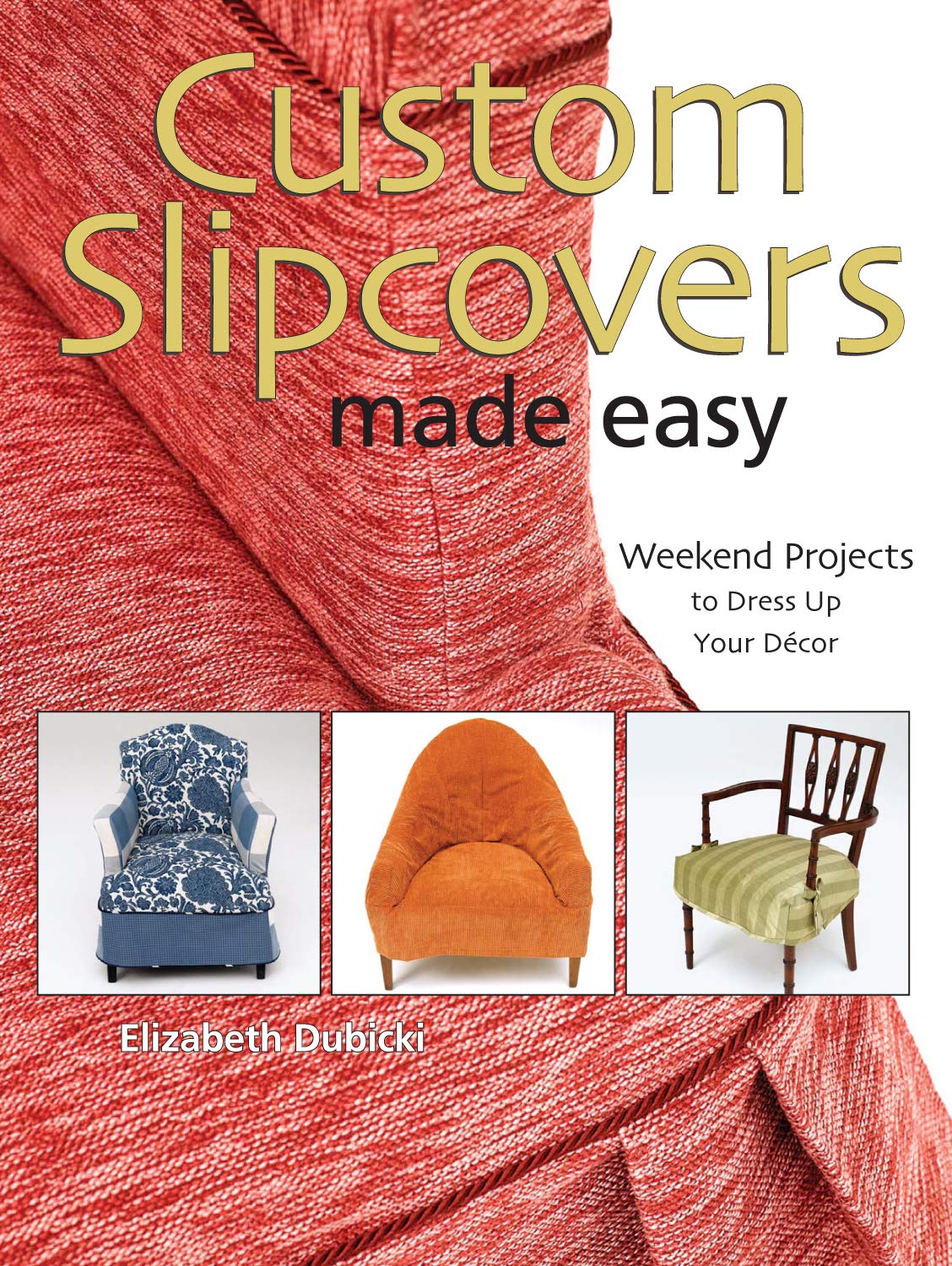 Custom Slipcovers Made Easy: Weekend Projects to Dress Up Your Decor,Used