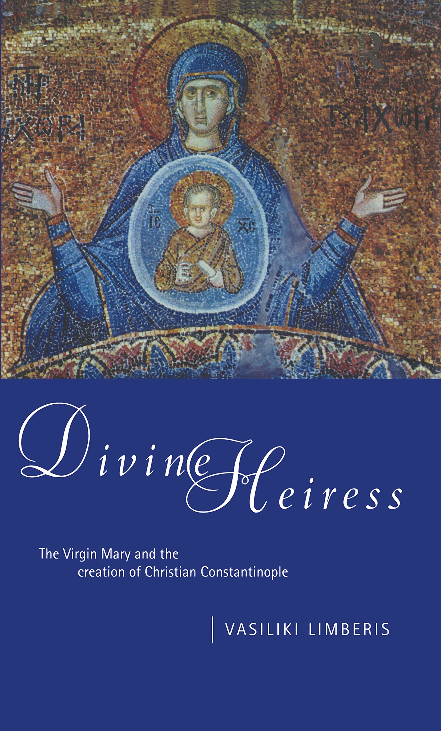 Divine Heiress: The Virgin Mary and the Making of Christian Constantinople,Used
