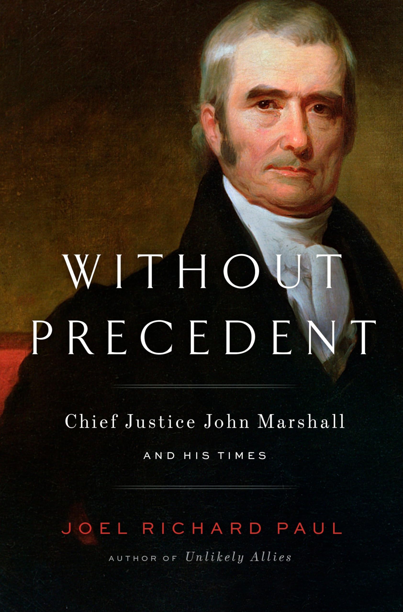 Without Precedent: Chief Justice John Marshall and His Times,New