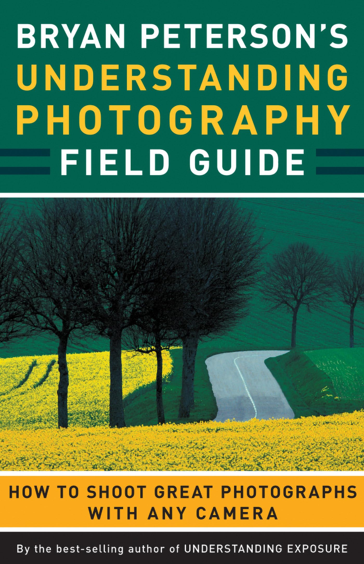 Bryan Peterson'S Understanding Photography Field Guide: How To Shoot Great Photographs With Any Camera,New