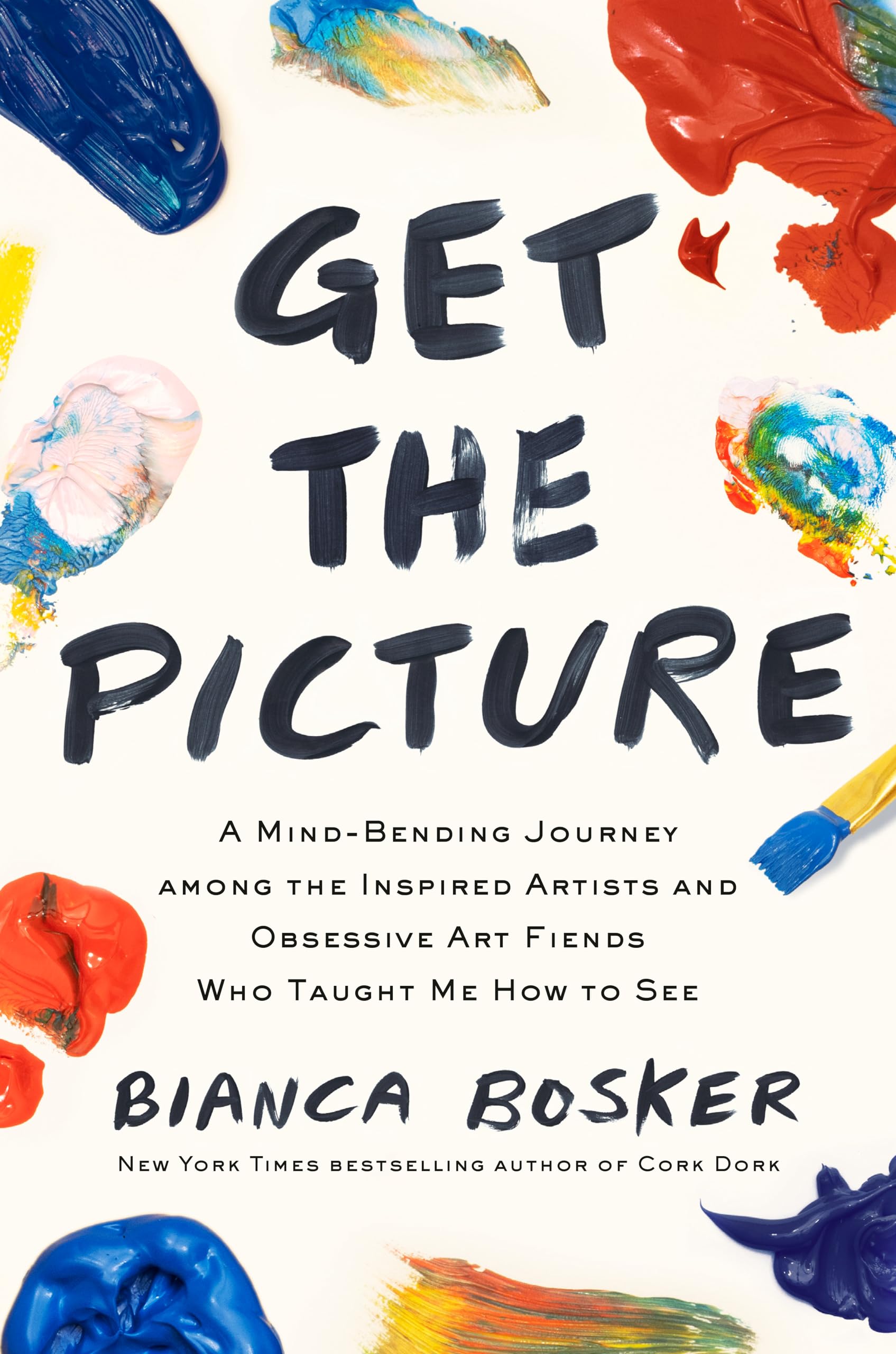 Get The Picture: A Mindbending Journey Among The Inspired Artists And Obsessive Art Fiends Who Taught Me How To See
