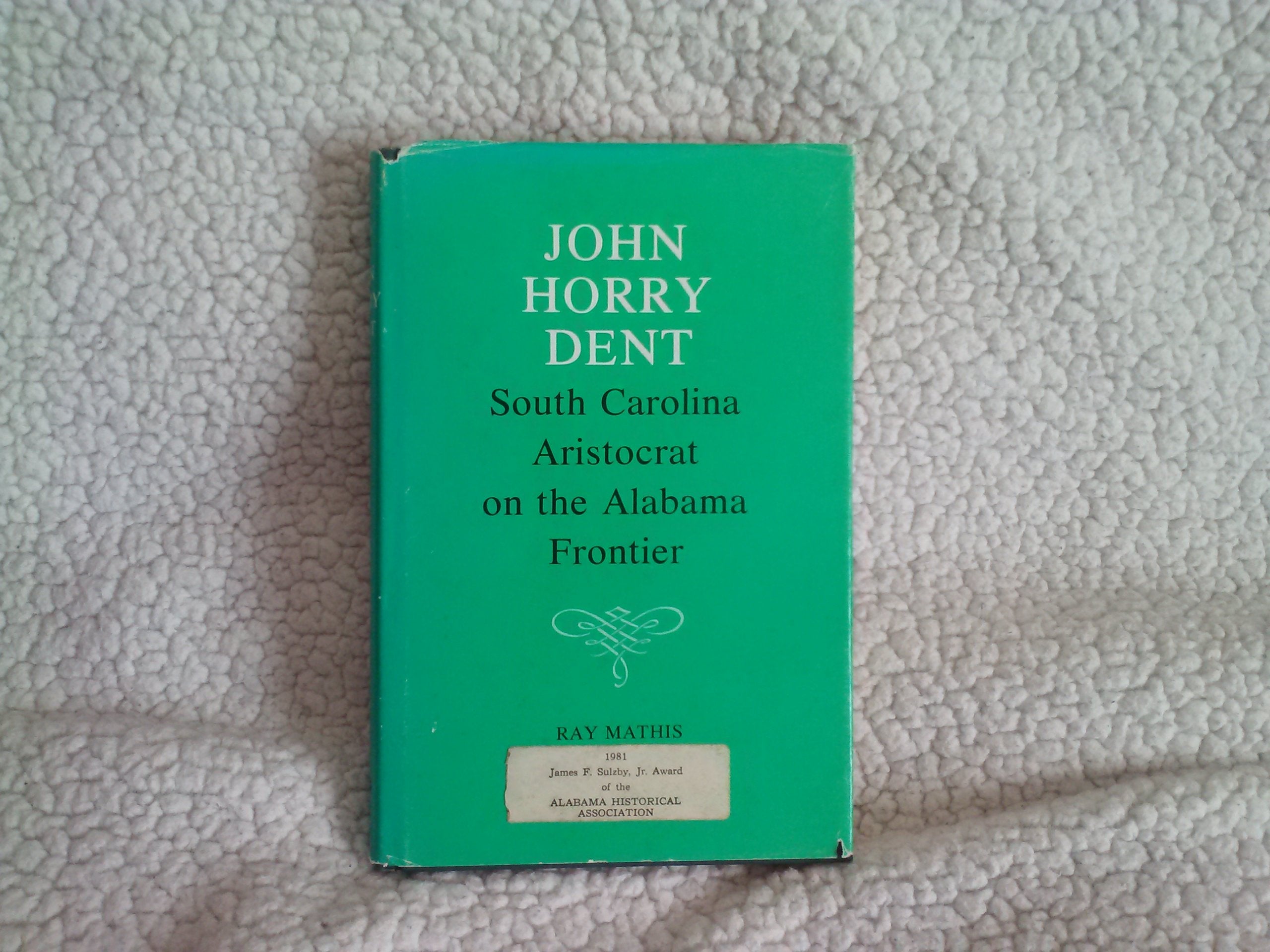 John Horry Dent: South Carolina Aristocrat on the Alabama Frontier,Used