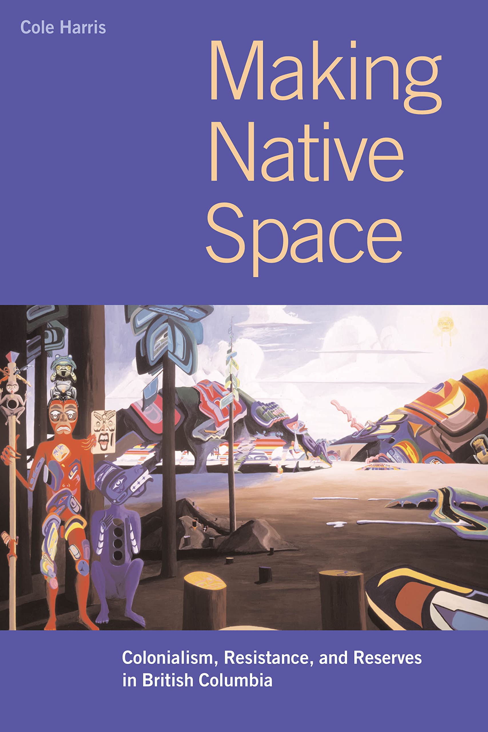 Making Native Space: Colonialism, Resistance, and Reserves in British Columbia (Brenda and David McLean Canadian Studies),New